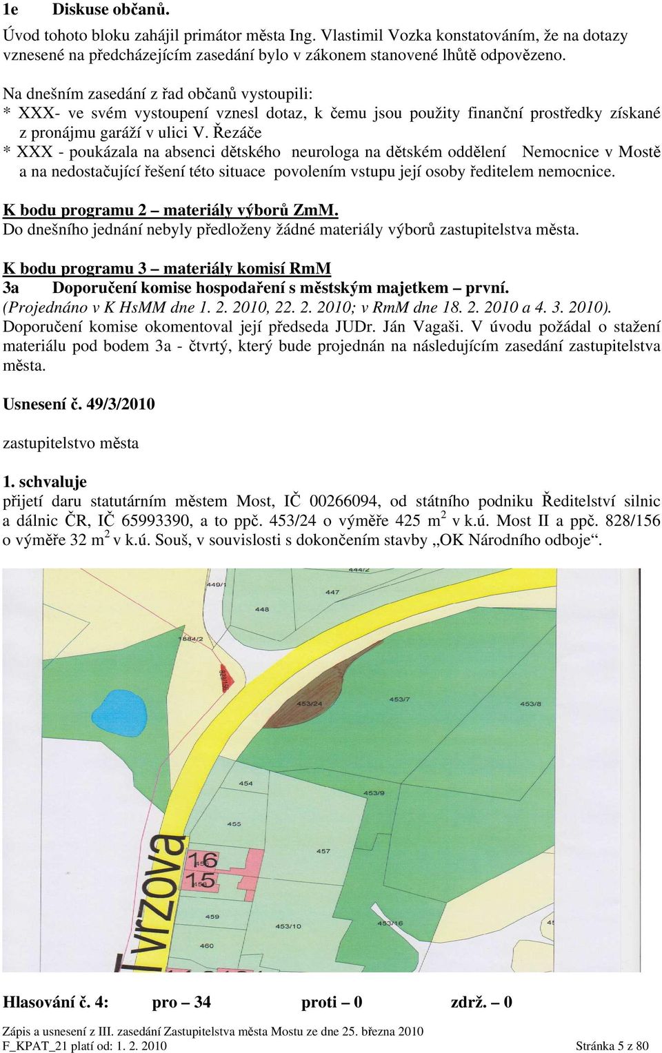 Řezáče * XXX - poukázala na absenci dětského neurologa na dětském oddělení Nemocnice v Mostě a na nedostačující řešení této situace povolením vstupu její osoby ředitelem nemocnice.