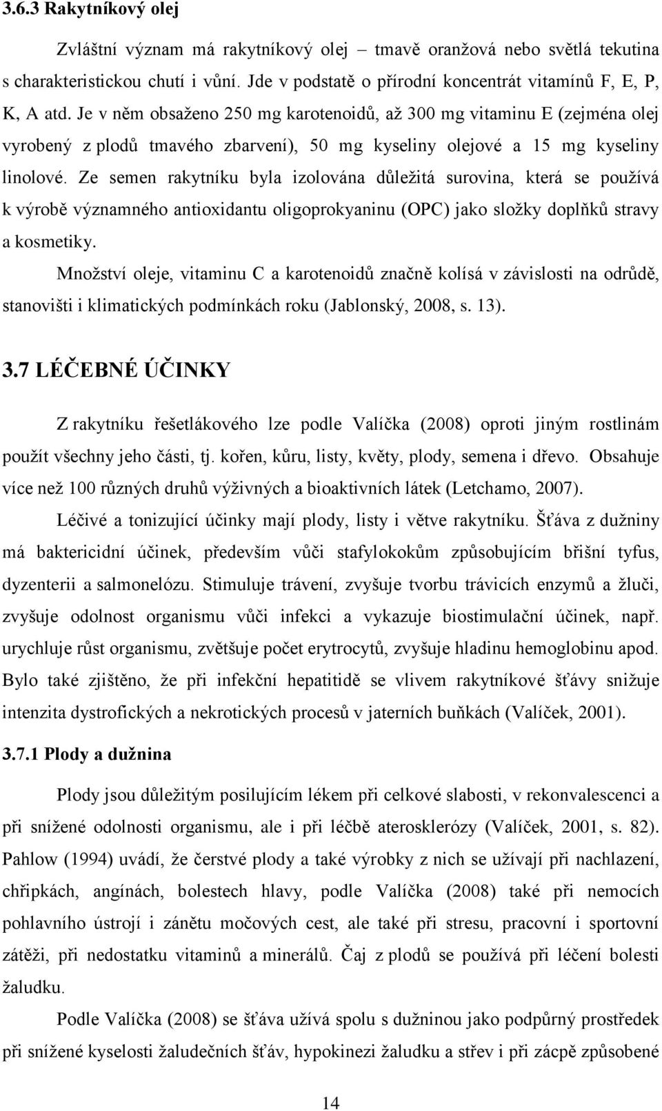 Ze semen rakytníku byla izolována důležitá surovina, která se používá k výrobě významného antioxidantu oligoprokyaninu (OPC) jako složky doplňků stravy a kosmetiky.