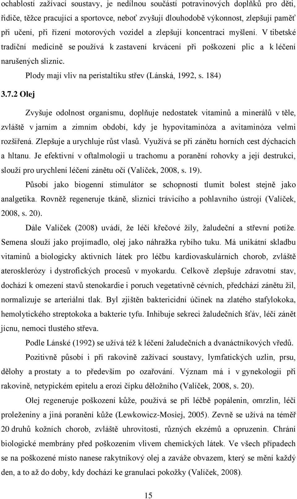 Plody mají vliv na peristaltiku střev (Lánská, 1992, s. 184) 3.7.