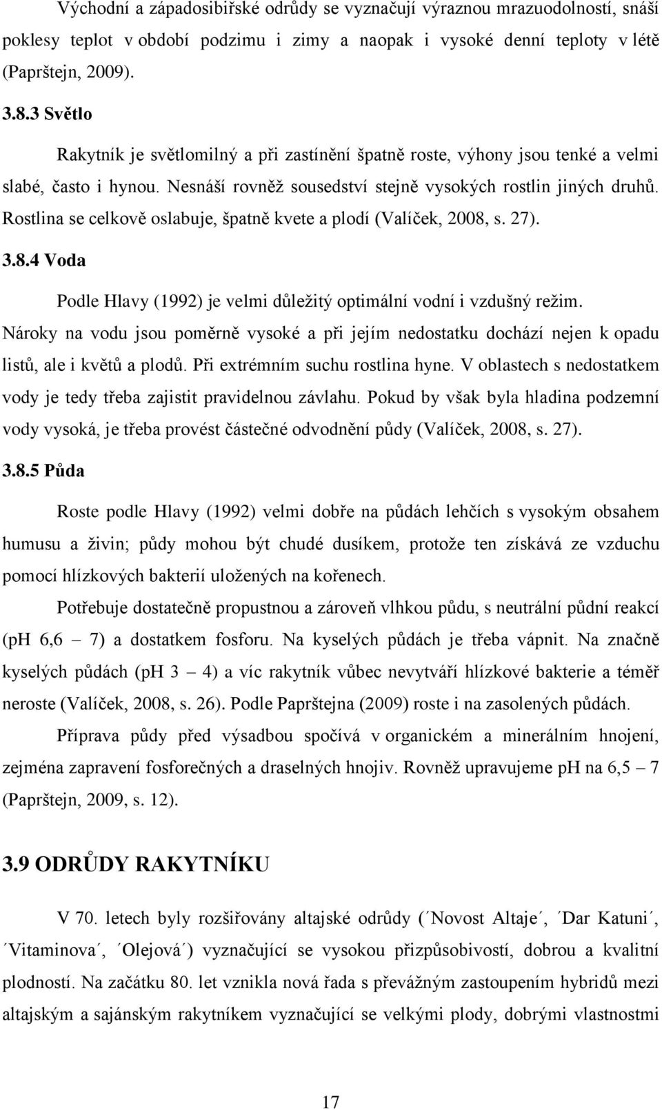 Rostlina se celkově oslabuje, špatně kvete a plodí (Valíček, 2008, s. 27). 3.8.4 Voda Podle Hlavy (1992) je velmi důležitý optimální vodní i vzdušný režim.