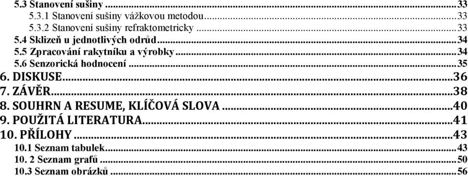 .. 35 6. DISKUSE...36 7. ZÁVĚR...38 8. SOUHRN A RESUME, KLÍČOVÁ SLOVA...40 9. POUŽITÁ LITERATURA...41 10.