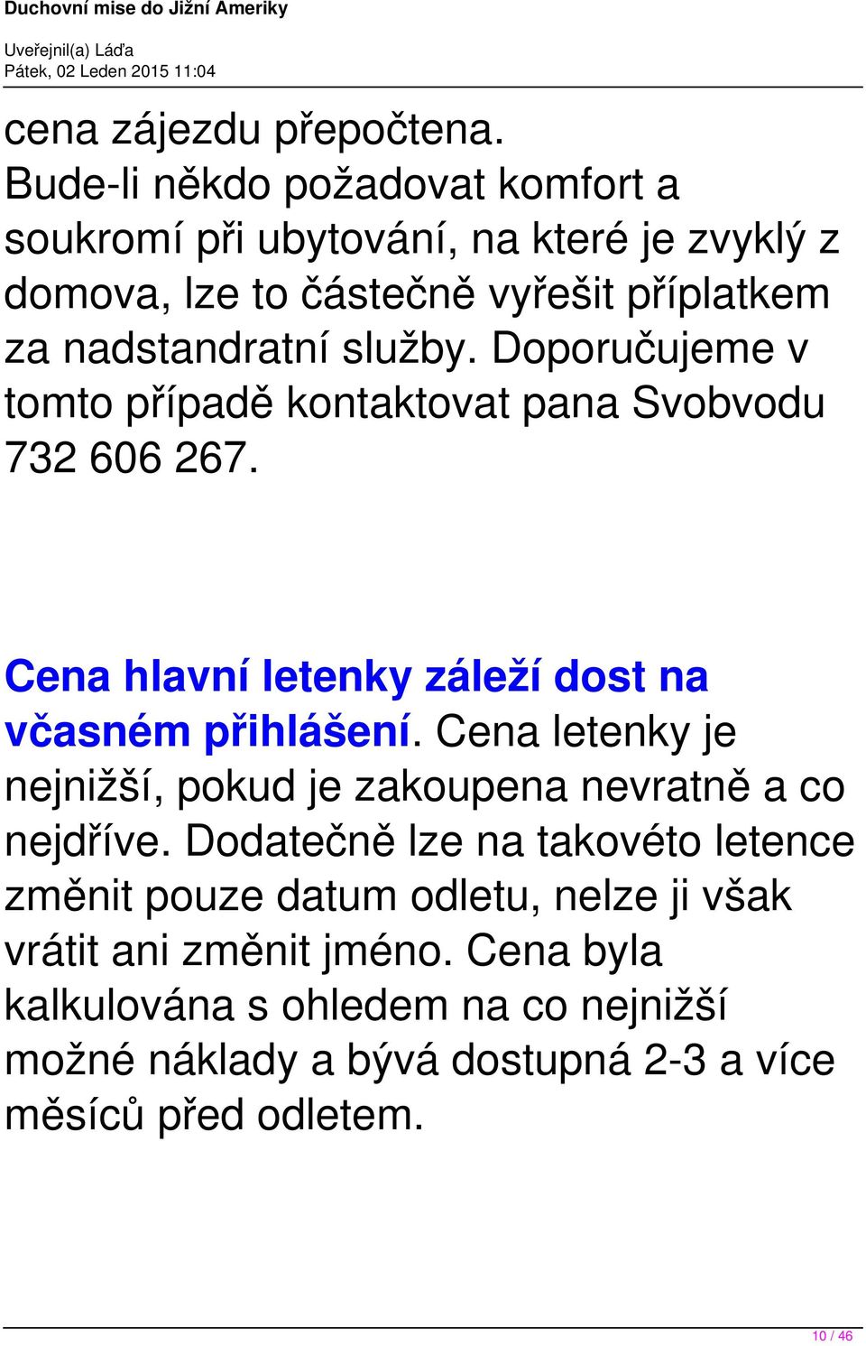 služby. Doporučujeme v tomto případě kontaktovat pana Svobvodu 732 606 267. Cena hlavní letenky záleží dost na včasném přihlášení.