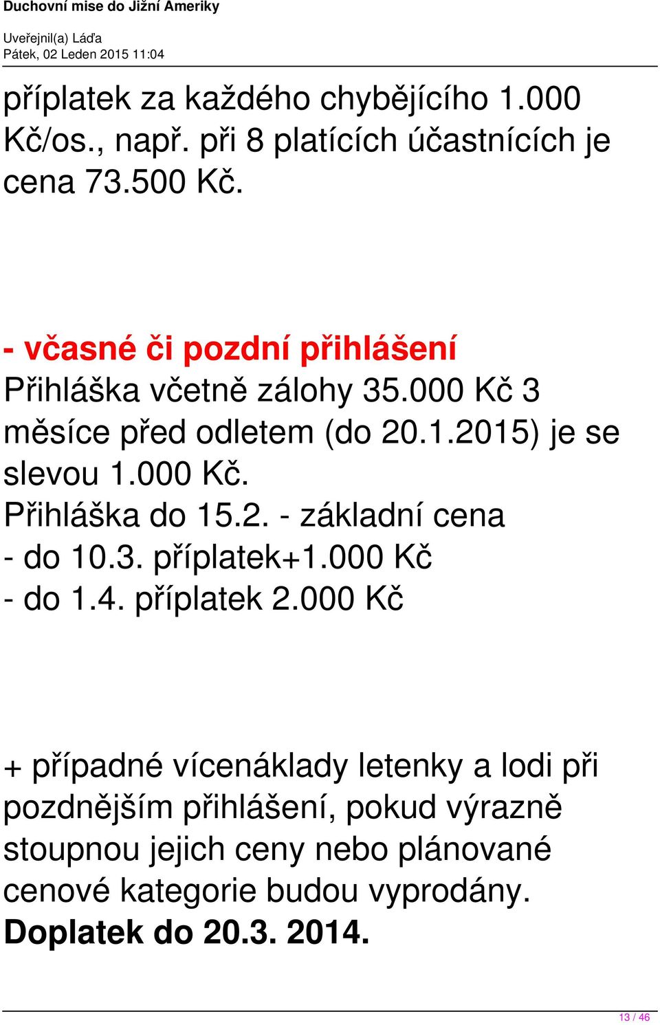 2. - základní cena - do 10.3. příplatek+1.000 Kč - do 1.4. příplatek 2.