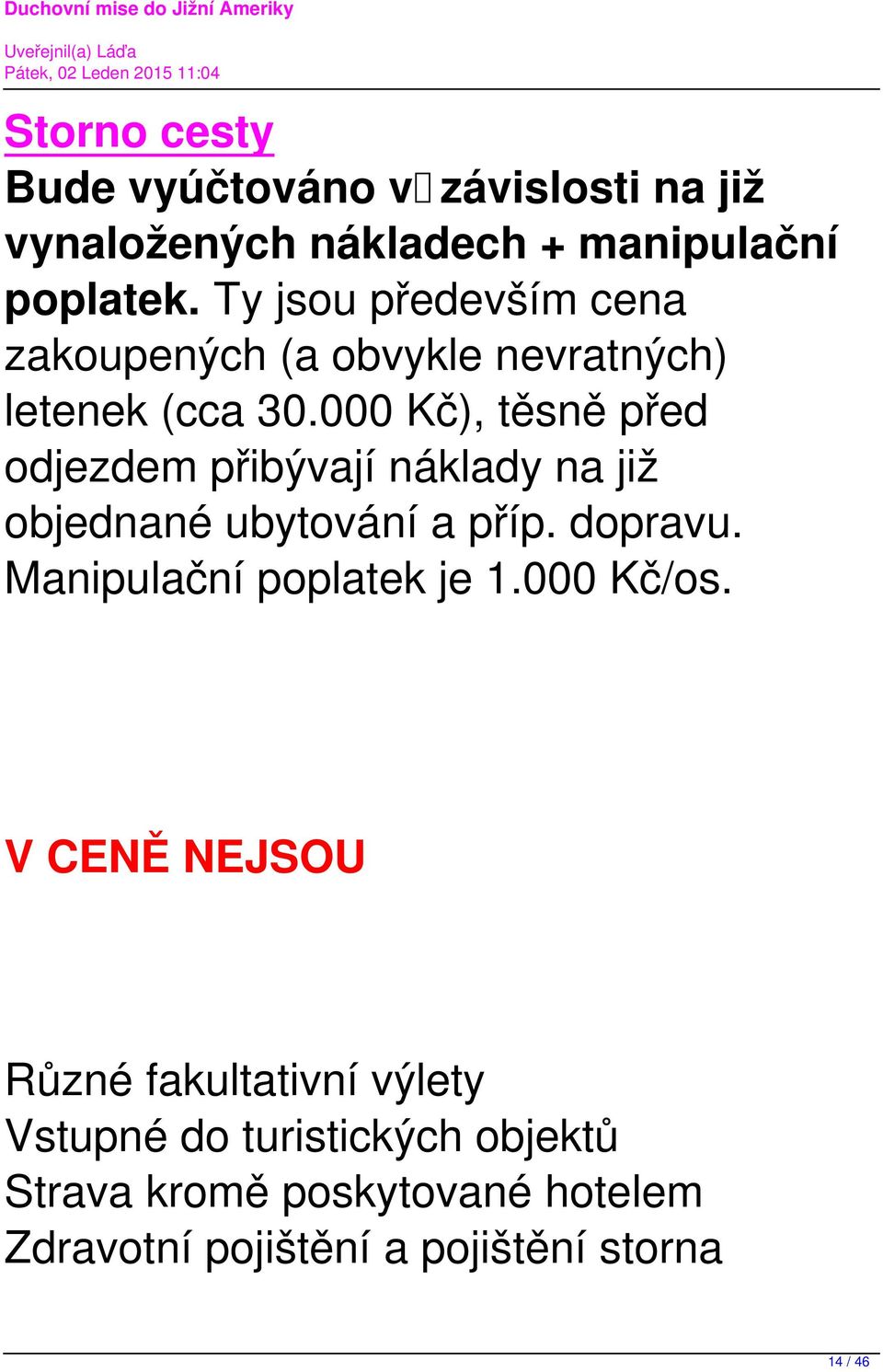 000 Kč), těsně před odjezdem přibývají náklady na již objednané ubytování a příp. dopravu.