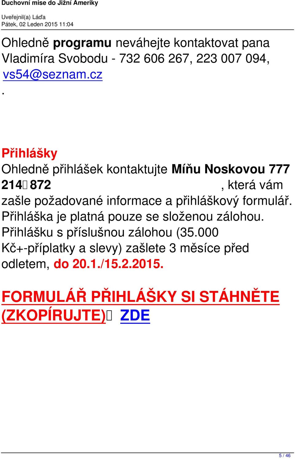 přihláškový formulář. Přihláška je platná pouze se složenou zálohou. Přihlášku s příslušnou zálohou (35.