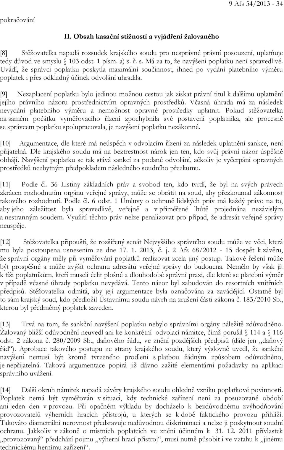 Uvádí, že správci poplatku poskytla maximální součinnost, ihned po vydání platebního výměru poplatek i přes odkladný účinek odvolání uhradila.