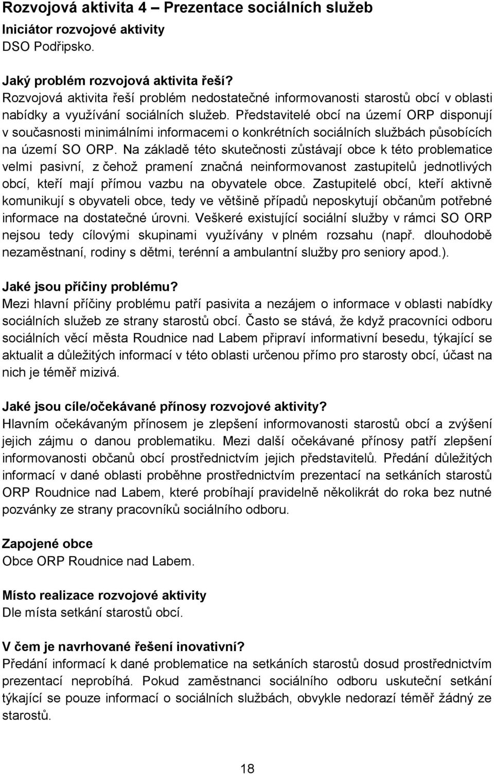 Představitelé obcí na území ORP disponují v současnosti minimálními informacemi o konkrétních sociálních službách působících na území SO ORP.