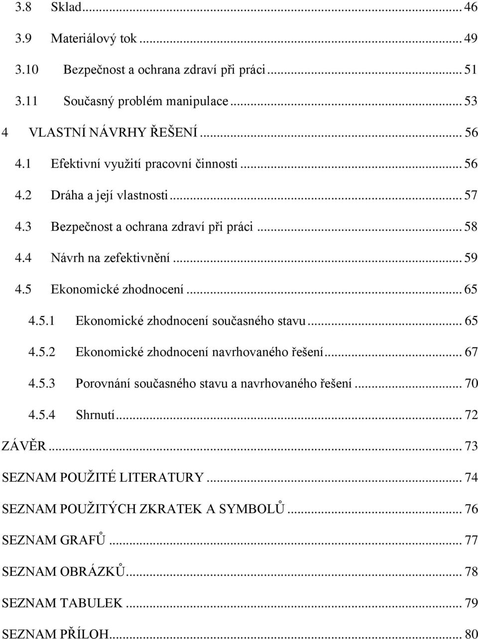 5 Ekonomické zhodnocení... 65 4.5.1 Ekonomické zhodnocení současného stavu... 65 4.5.2 Ekonomické zhodnocení navrhovaného řešení... 67 4.5.3 Porovnání současného stavu a navrhovaného řešení.