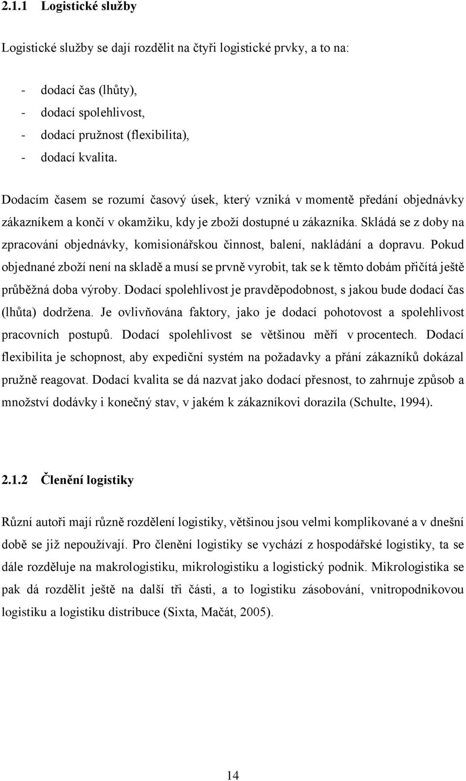 Skládá se z doby na zpracování objednávky, komisionářskou činnost, balení, nakládání a dopravu.