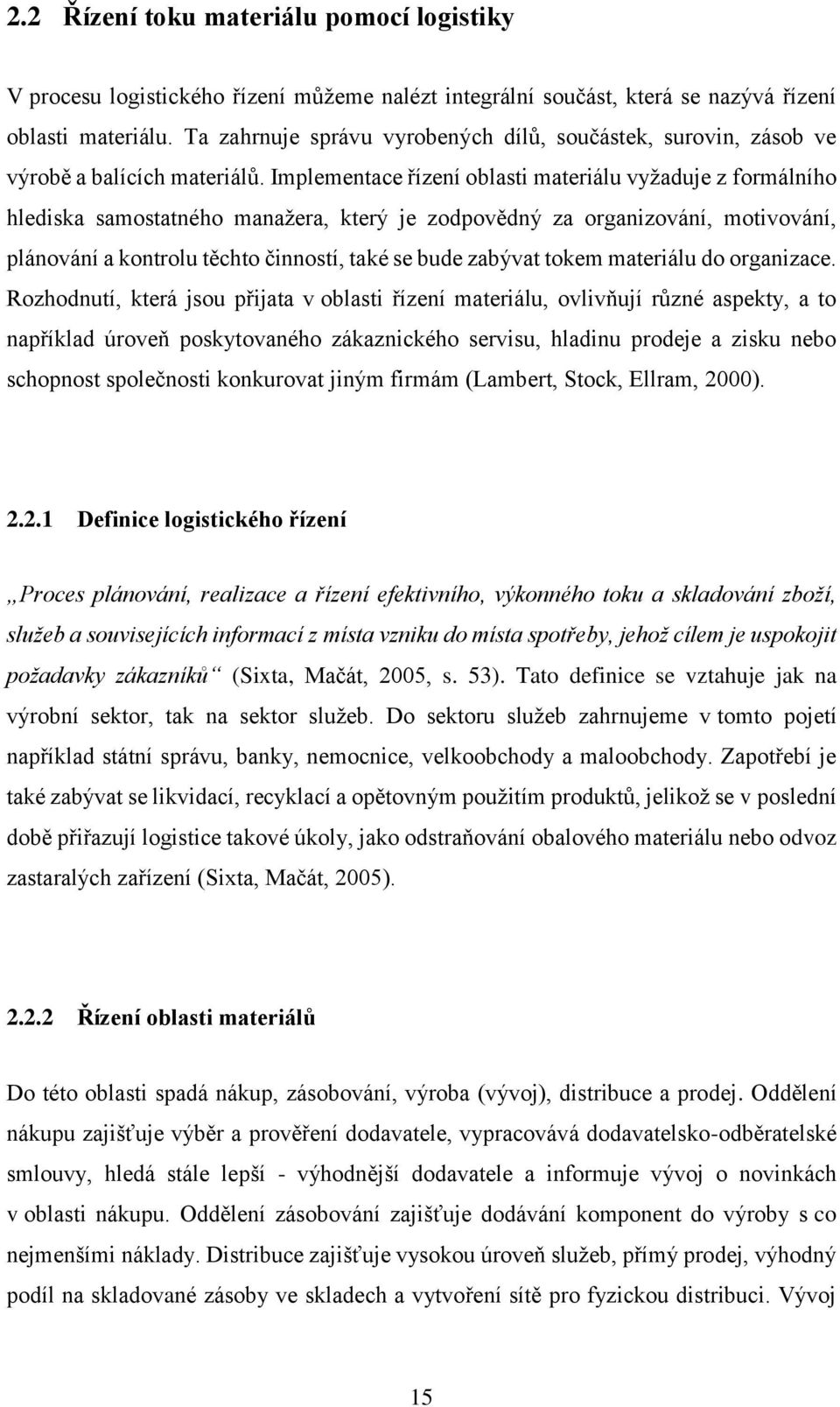 Implementace řízení oblasti materiálu vyžaduje z formálního hlediska samostatného manažera, který je zodpovědný za organizování, motivování, plánování a kontrolu těchto činností, také se bude zabývat