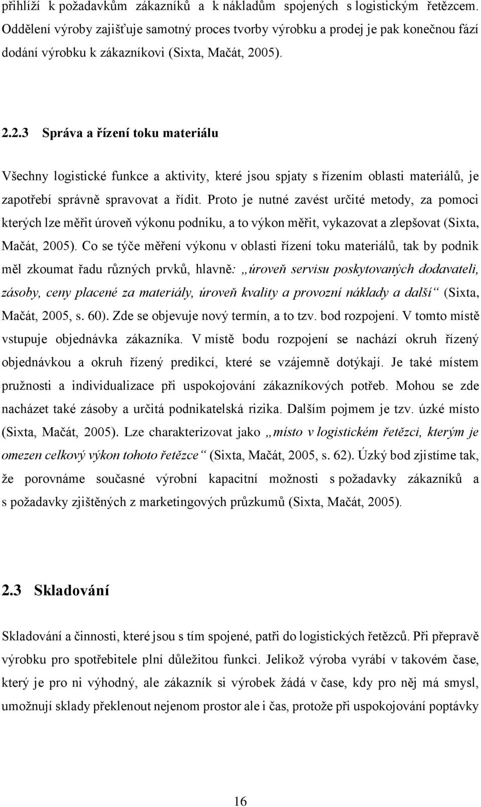 05). 2.2.3 Správa a řízení toku materiálu Všechny logistické funkce a aktivity, které jsou spjaty s řízením oblasti materiálů, je zapotřebí správně spravovat a řídit.