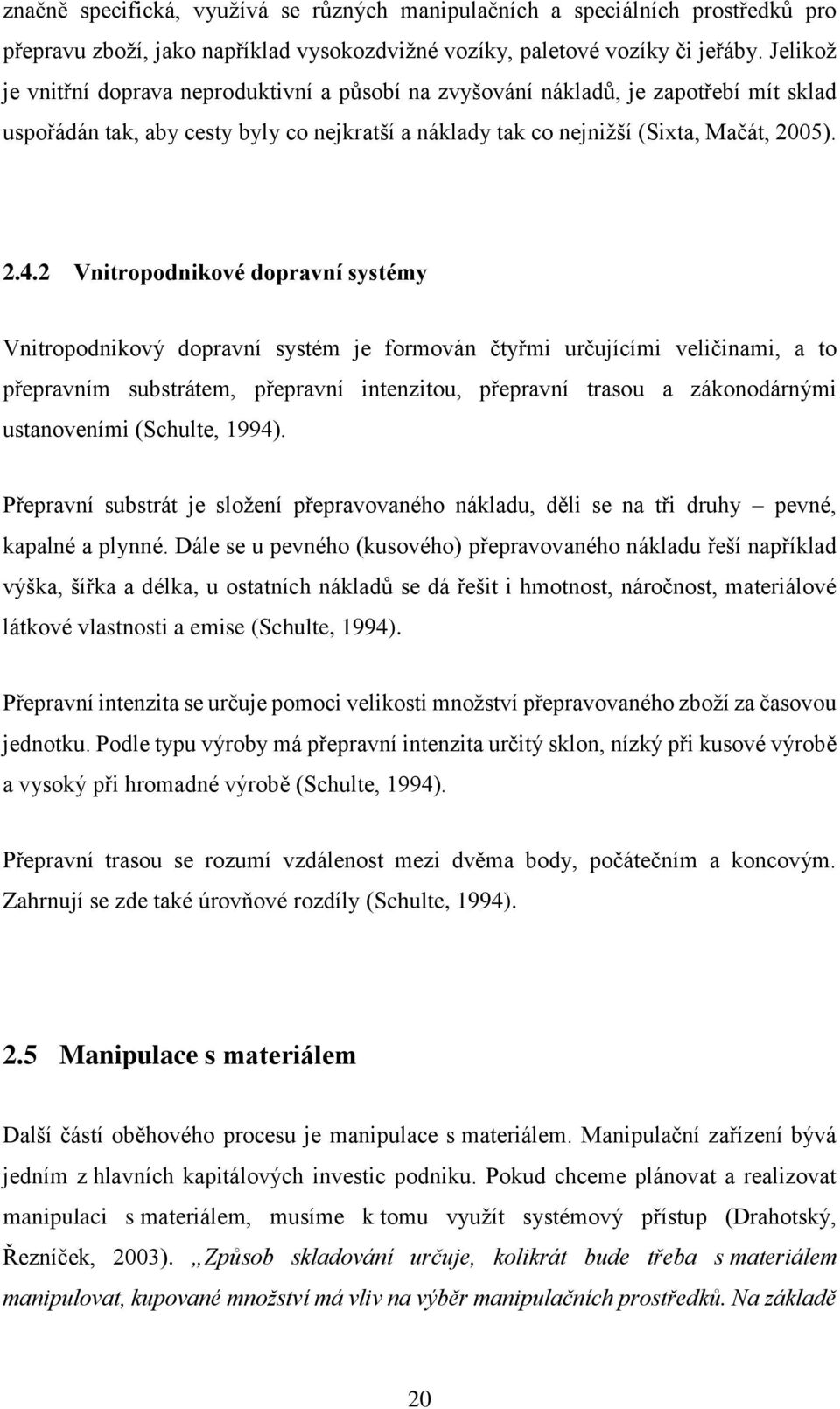 2 Vnitropodnikové dopravní systémy Vnitropodnikový dopravní systém je formován čtyřmi určujícími veličinami, a to přepravním substrátem, přepravní intenzitou, přepravní trasou a zákonodárnými