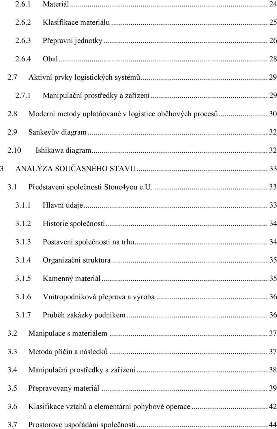 1 Představení společnosti Stone4you e.u.... 33 3.1.1 Hlavní údaje... 33 3.1.2 Historie společnosti... 34 3.1.3 Postavení společnosti na trhu... 34 3.1.4 Organizační struktura... 35 3.1.5 Kamenný materiál.