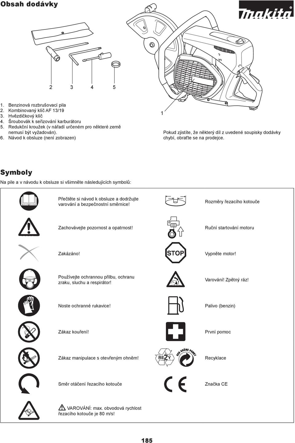 Symboly Na pile a v návodu k obsluze si všimněte následujících symbolů: Přečtěte si návod k obsluze a dodržujte varování a bezpečnostní směrnice!