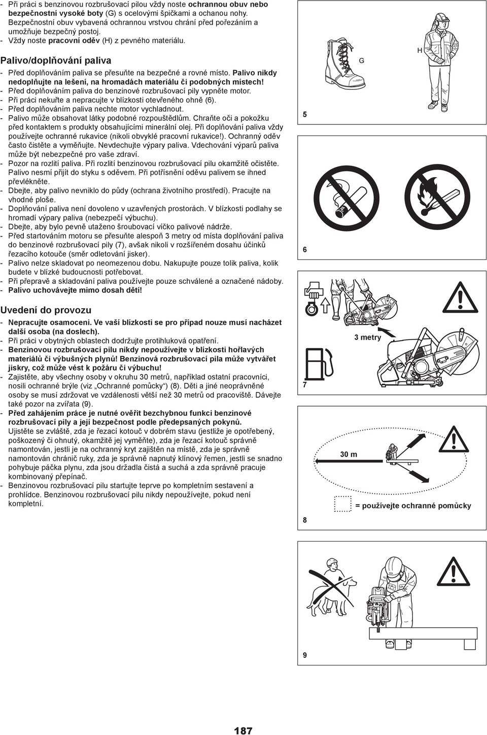 Palivo/doplňování paliva - Před doplňováním paliva se přesuňte na bezpečné a rovné místo. Palivo nikdy nedoplňujte na lešení, na hromadách materiálu či podobných místech!