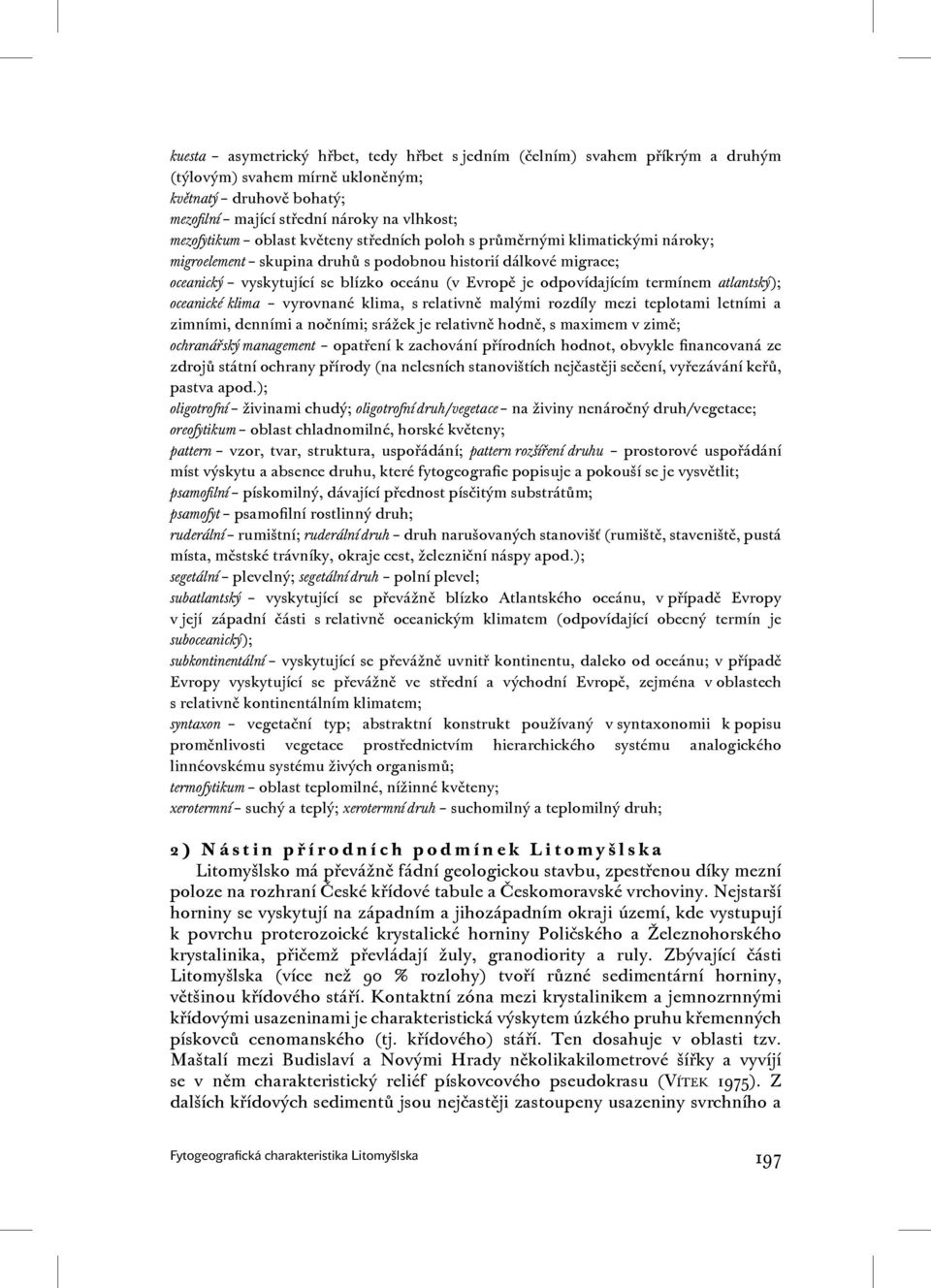 termínem atlantský); oceanické klima vyrovnané klima, s relativně malými rozdíly mezi teplotami letními a zimními, denními a nočními; srážek je relativně hodně, s maximem v zimě; ochranářský