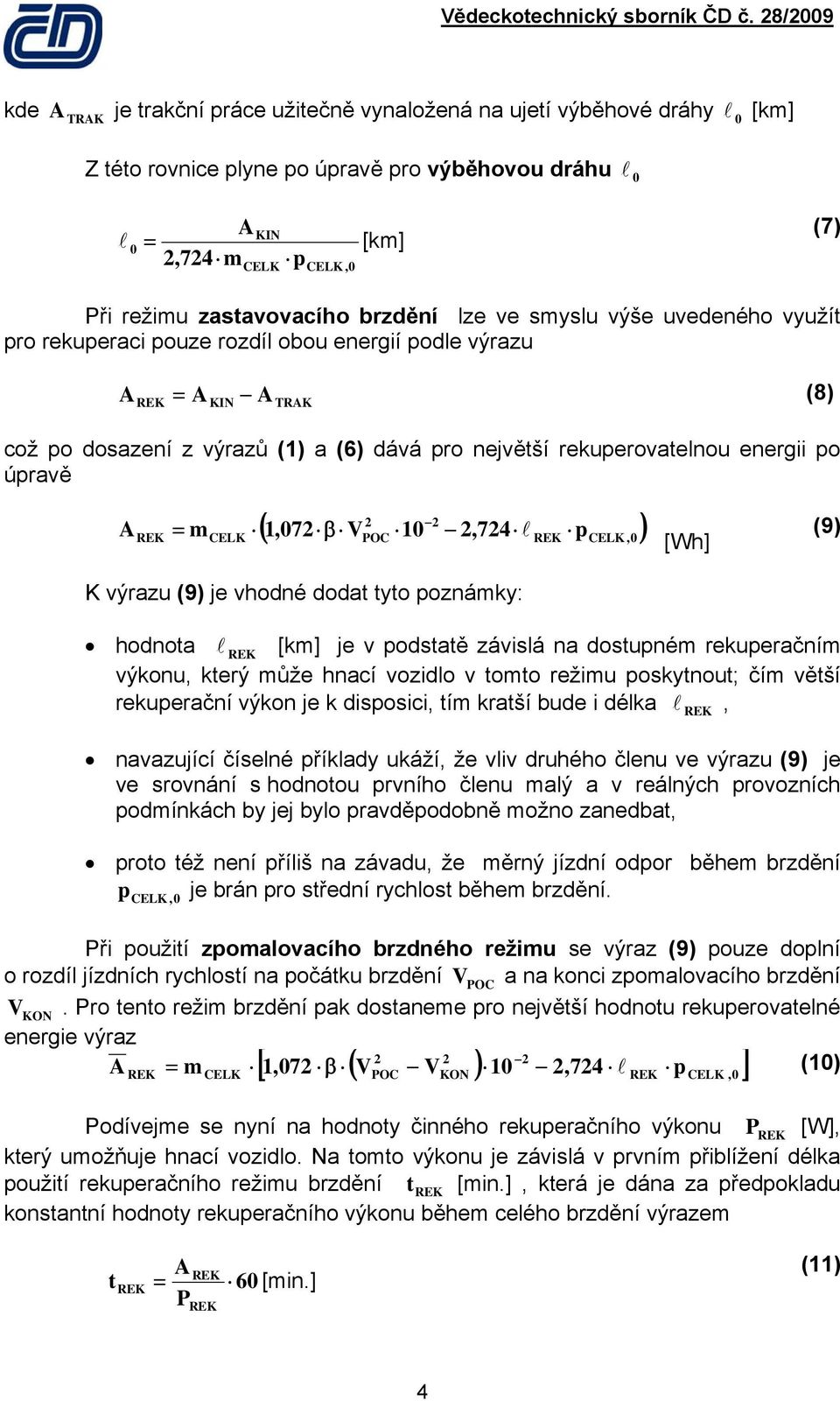 m CELK 2 2 ( 1,72 β V 1 2,724 l p ) POC K výrazu (9) je vhodné doda yo poznámky: CELK, [Wh] hodnoa l [km] je v podsaě závislá na dosupném rekuperačním výkonu, kerý může hnací vozidlo v omo režimu