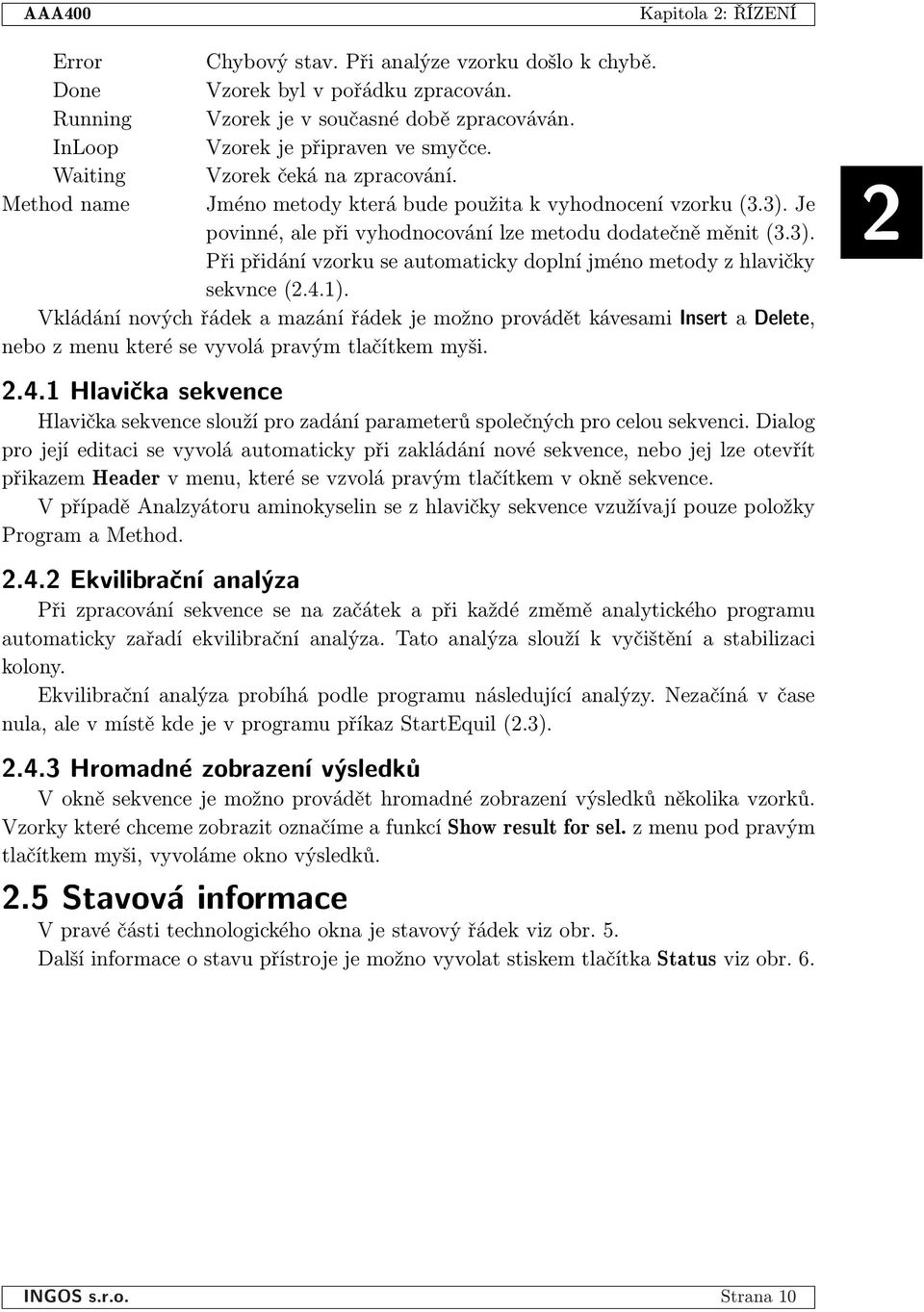 4.1). Vkládání nových řádek a mazání řádek je možno provádět kávesami Insert a Delete, nebo z menu které se vyvolá pravým tlačítkem myši. 2 2.4.1 Hlavièka sekvence Hlavička sekvence slouží pro zadání parameterů společných pro celou sekvenci.