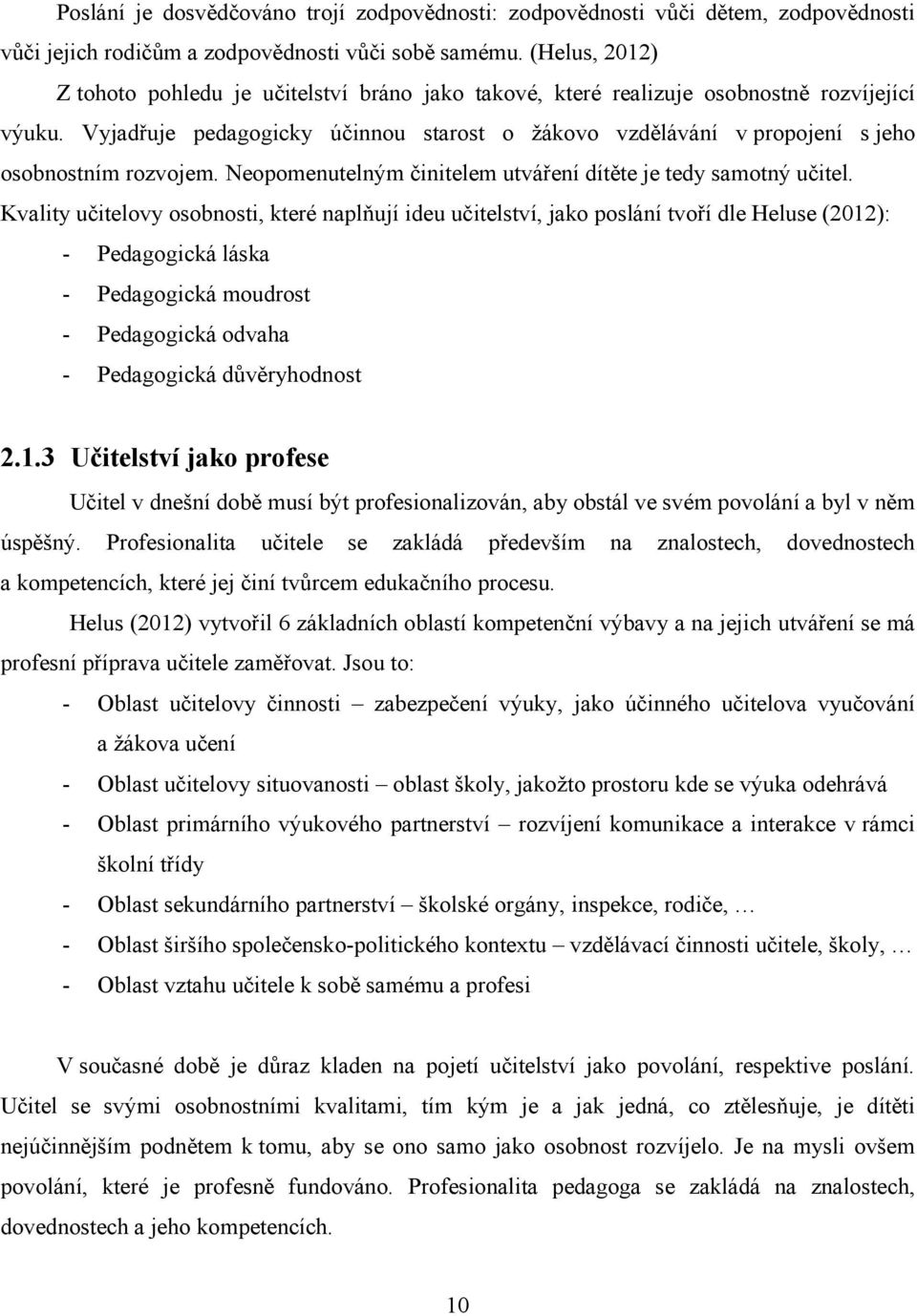 Vyjadřuje pedagogicky účinnou starost o žákovo vzdělávání v propojení s jeho osobnostním rozvojem. Neopomenutelným činitelem utváření dítěte je tedy samotný učitel.