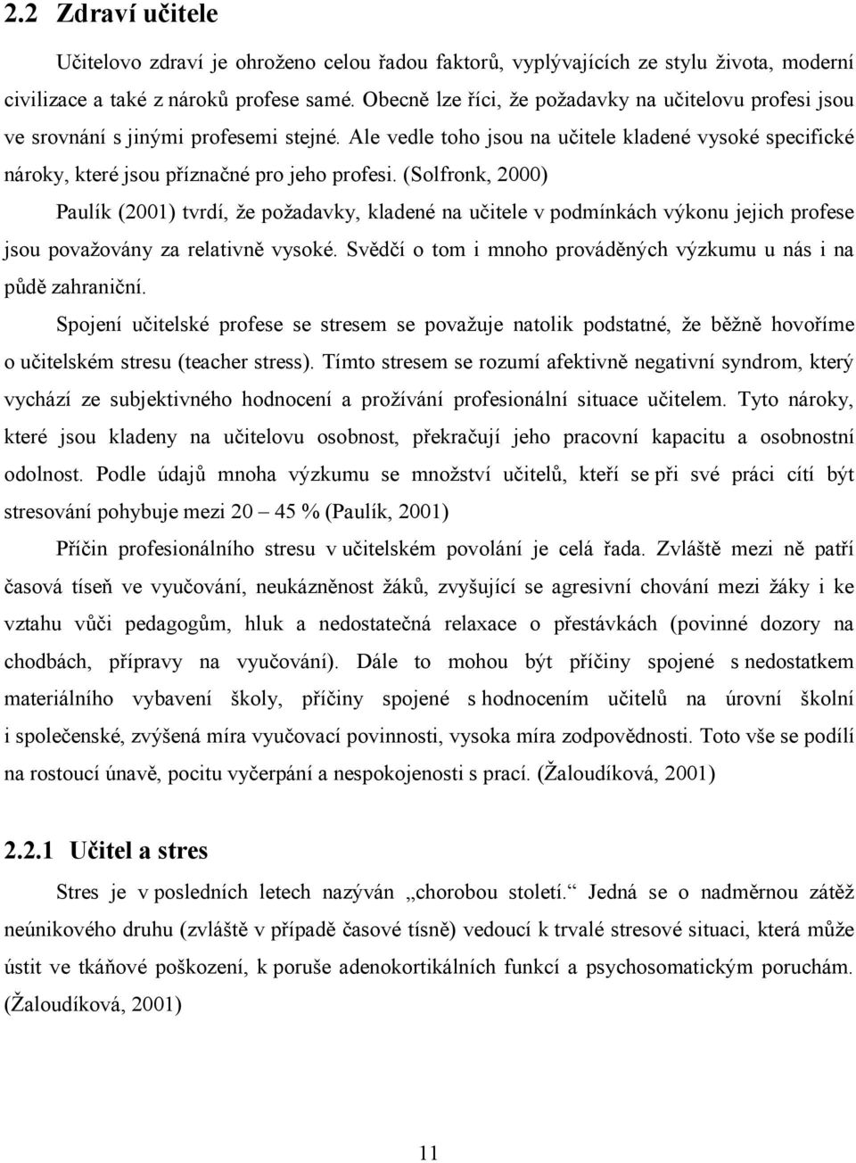 (Solfronk, 2000) Paulík (2001) tvrdí, že požadavky, kladené na učitele v podmínkách výkonu jejich profese jsou považovány za relativně vysoké.