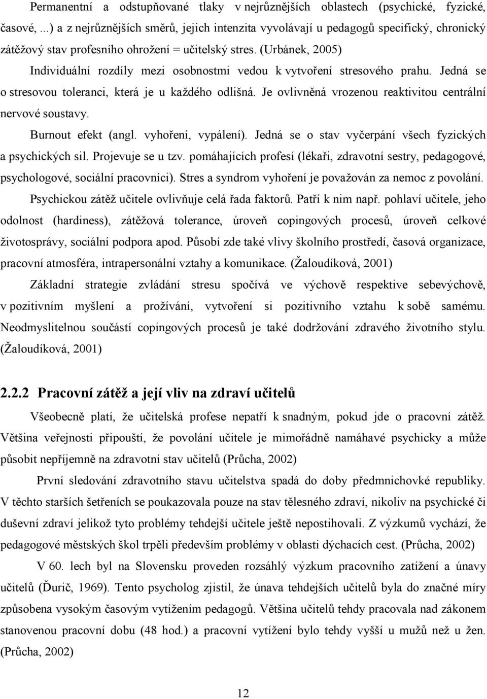 (Urbánek, 2005) Individuální rozdíly mezi osobnostmi vedou k vytvoření stresového prahu. Jedná se o stresovou toleranci, která je u každého odlišná.