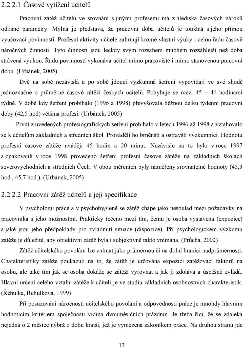 Tyto činnosti jsou leckdy svým rozsahem mnohem rozsáhlejší než doba strávená výukou. Řadu povinností vykonává učitel mimo pracoviště i mimo stanovenou pracovní dobu.