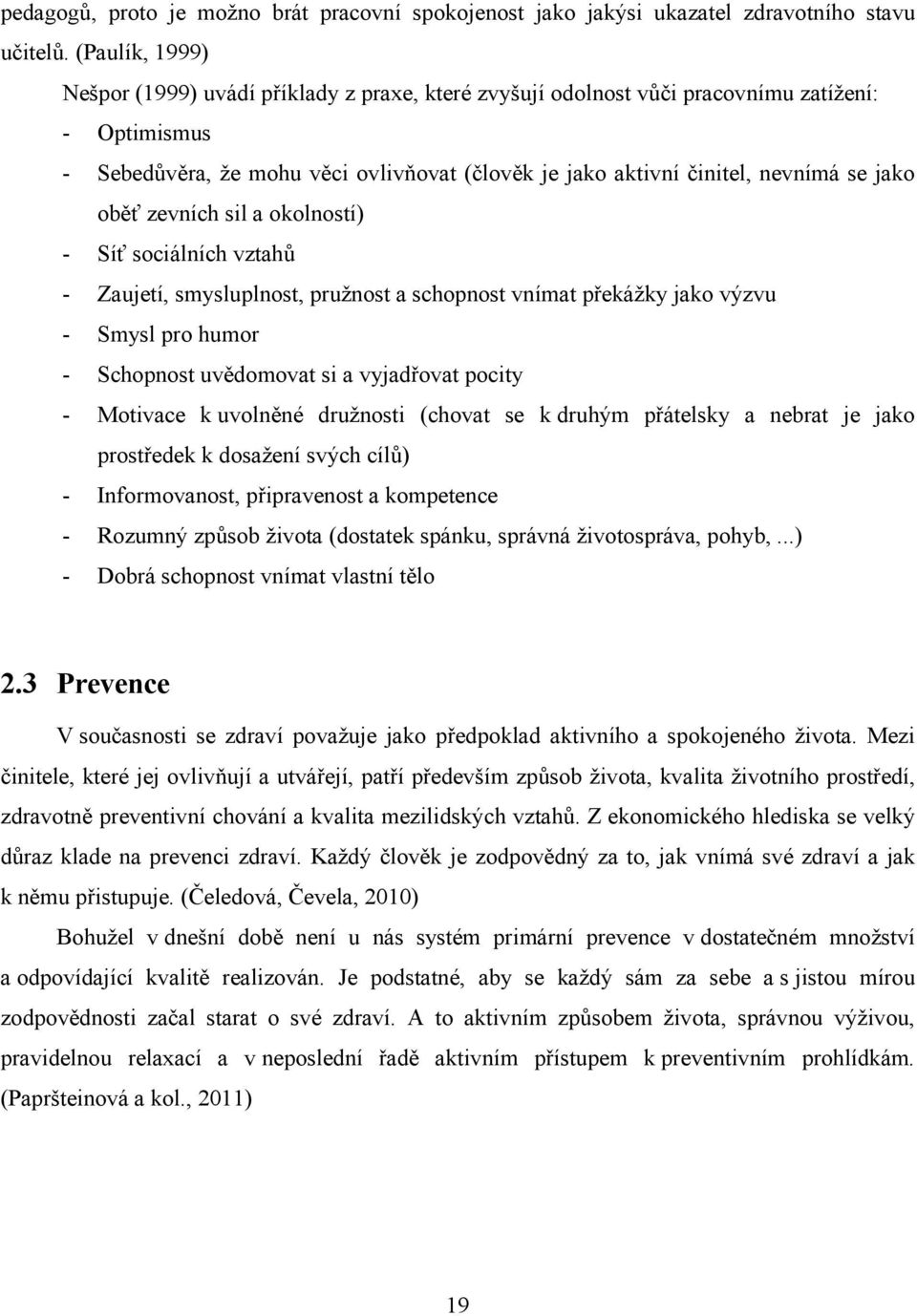 jako oběť zevních sil a okolností) - Síť sociálních vztahů - Zaujetí, smysluplnost, pružnost a schopnost vnímat překážky jako výzvu - Smysl pro humor - Schopnost uvědomovat si a vyjadřovat pocity -