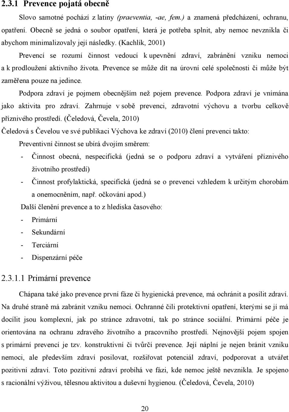 (Kachlík, 2001) Prevencí se rozumí činnost vedoucí k upevnění zdraví, zabránění vzniku nemoci a k prodloužení aktivního života.