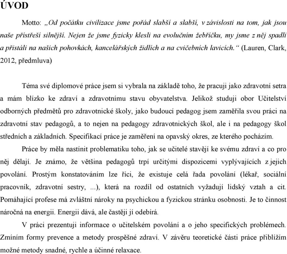 (Lauren, Clark, 2012, předmluva) Téma své diplomové práce jsem si vybrala na základě toho, že pracuji jako zdravotní setra a mám blízko ke zdraví a zdravotnímu stavu obyvatelstva.