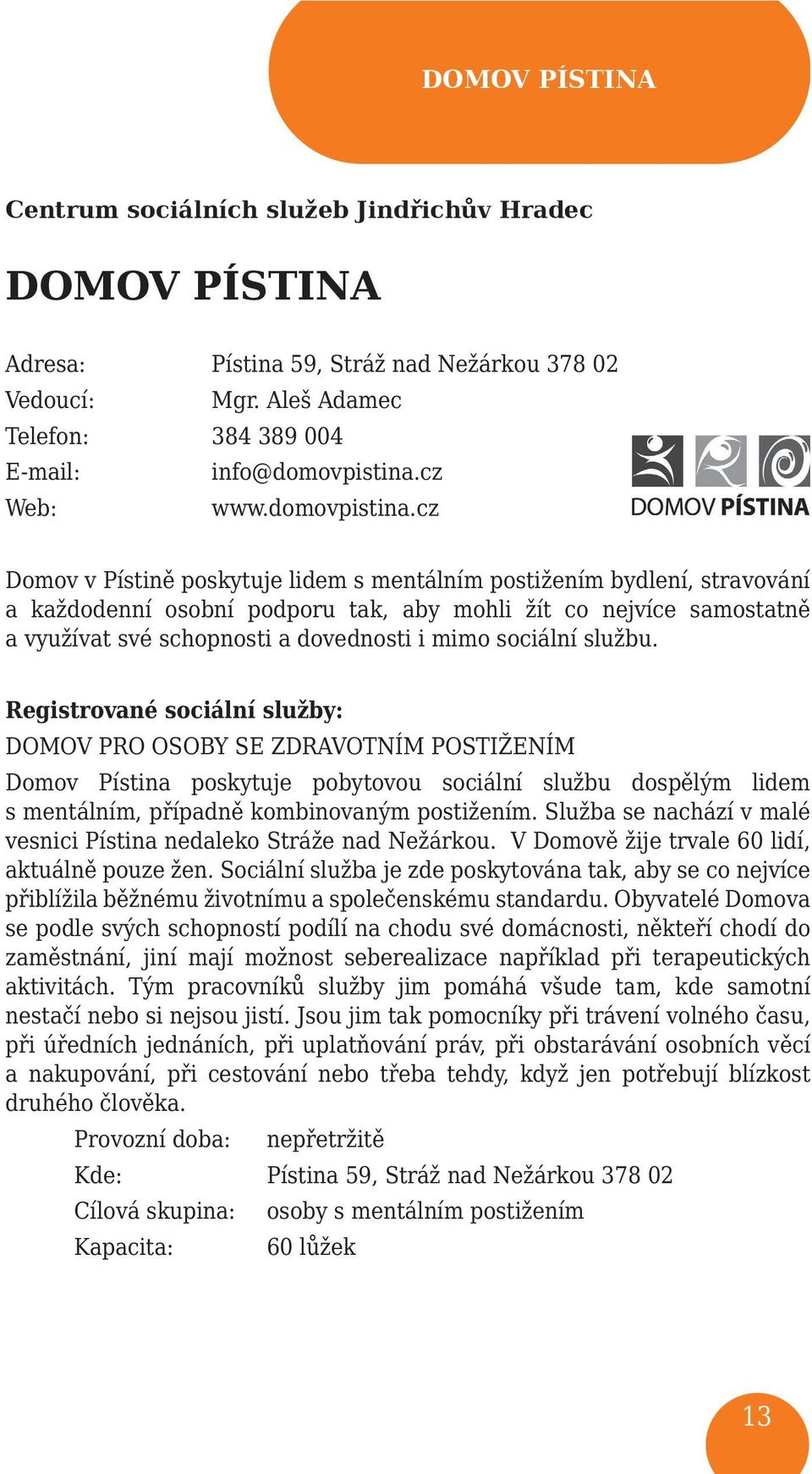 cz Domov v Pístině poskytuje lidem s mentálním postižením bydlení, stravování a každodenní osobní podporu tak, aby mohli žít co nejvíce samostatně a využívat své schopnosti a dovednosti i mimo