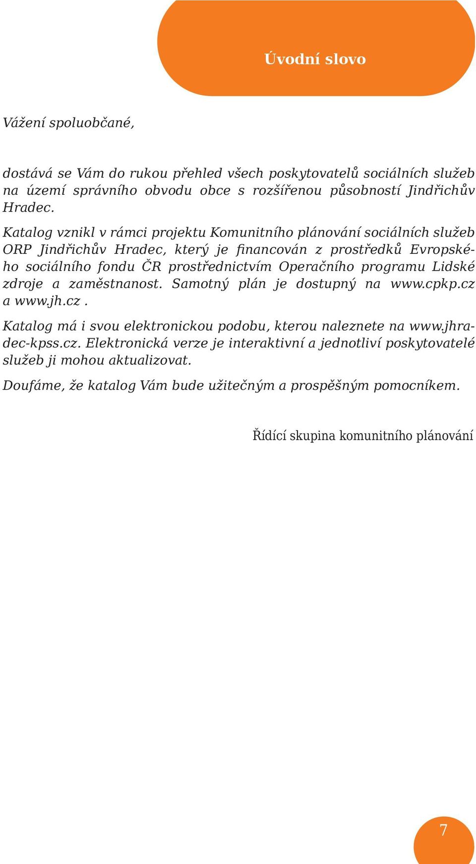 Operačního programu Lidské zdroje a zaměstnanost. Samotný plán je dostupný na www.cpkp.cz a www.jh.cz. Katalog má i svou elektronickou podobu, kterou naleznete na www.jhradec-kpss.cz. Elektronická verze je interaktivní a jednotliví poskytovatelé služeb ji mohou aktualizovat.