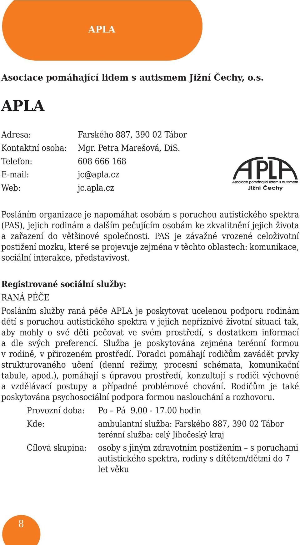 cz Posláním organizace je napomáhat osobám s poruchou autistického spektra (PAS), jejich rodinám a dalším pečujícím osobám ke zkvalitnění jejich života a zařazení do většinové společnosti.