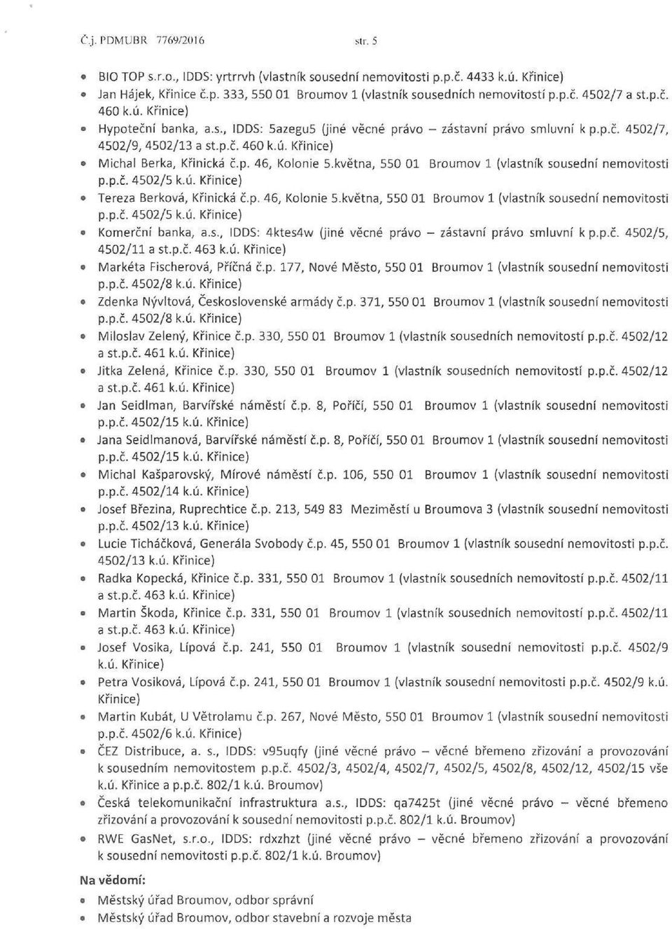 května, 550 01 Broumov 1 (vlastník sousední nemovitosti p.p.č. 4502/5 Tereza Berková, Křinická č.p. 46, Kolonie 5.května, 550 01 Broumov 1 (vlastník sousední nemovitosti p.p.č. 4502/5 Komerční banka, a.