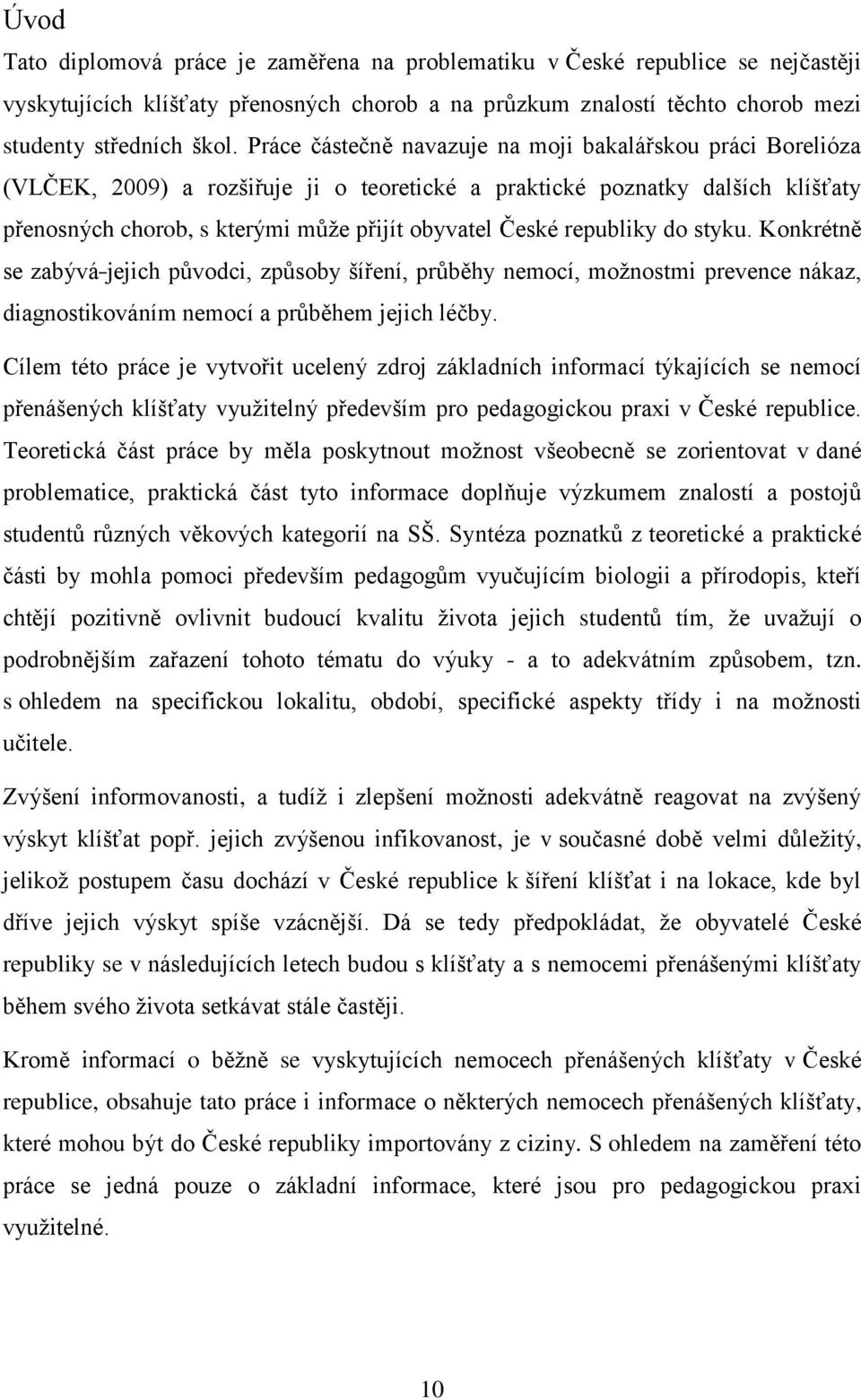 republiky do styku. Konkrétně se zabývá jejich původci, způsoby šíření, průběhy nemocí, možnostmi prevence nákaz, diagnostikováním nemocí a průběhem jejich léčby.