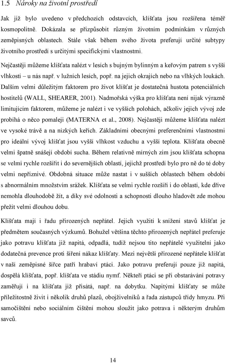 Nejčastěji můžeme klíšťata nalézt v lesích s bujným bylinným a keřovým patrem s vyšší vlhkostí u nás např. v lužních lesích, popř. na jejich okrajích nebo na vlhkých loukách.