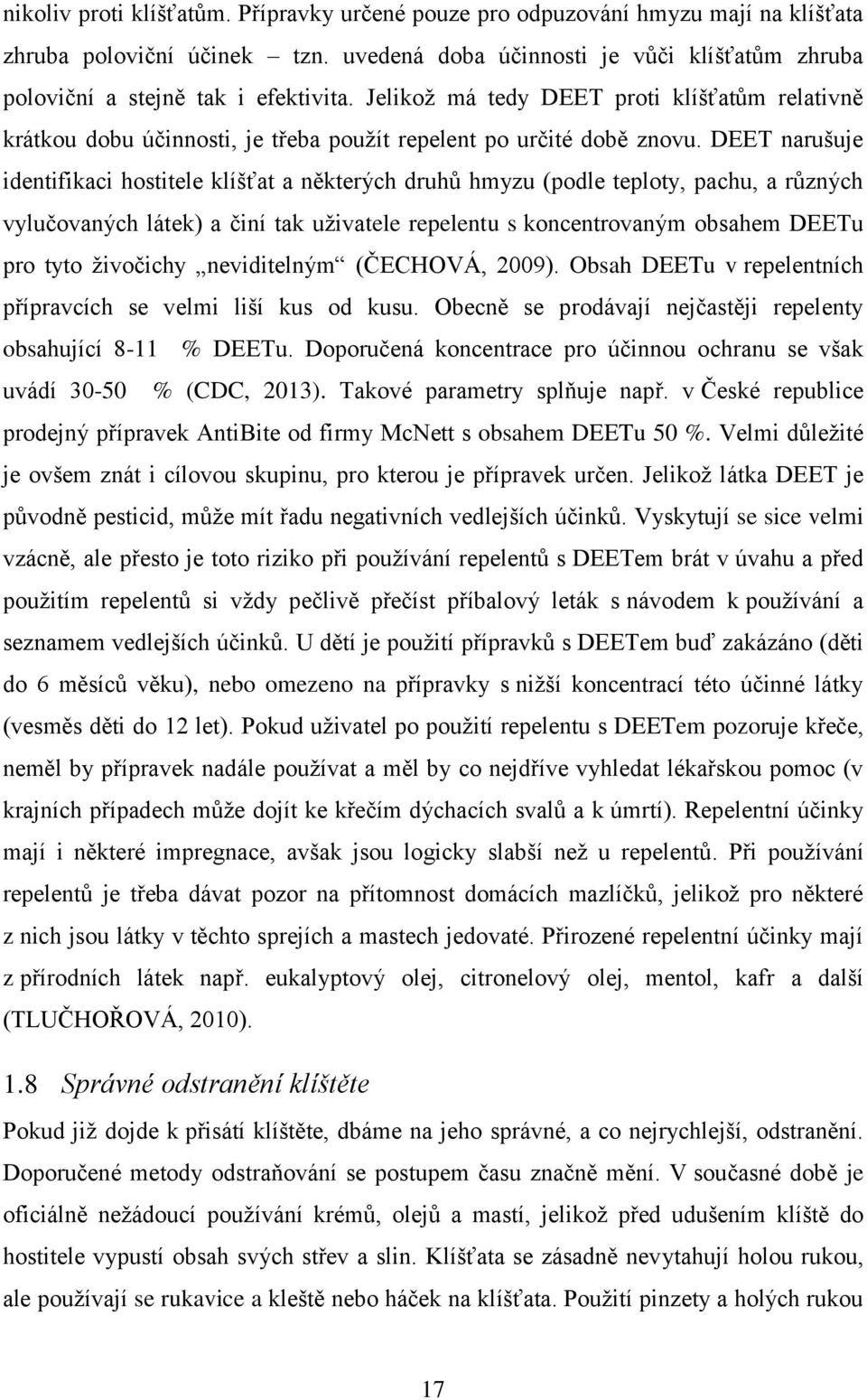 DEET narušuje identifikaci hostitele klíšťat a některých druhů hmyzu (podle teploty, pachu, a různých vylučovaných látek) a činí tak uživatele repelentu s koncentrovaným obsahem DEETu pro tyto