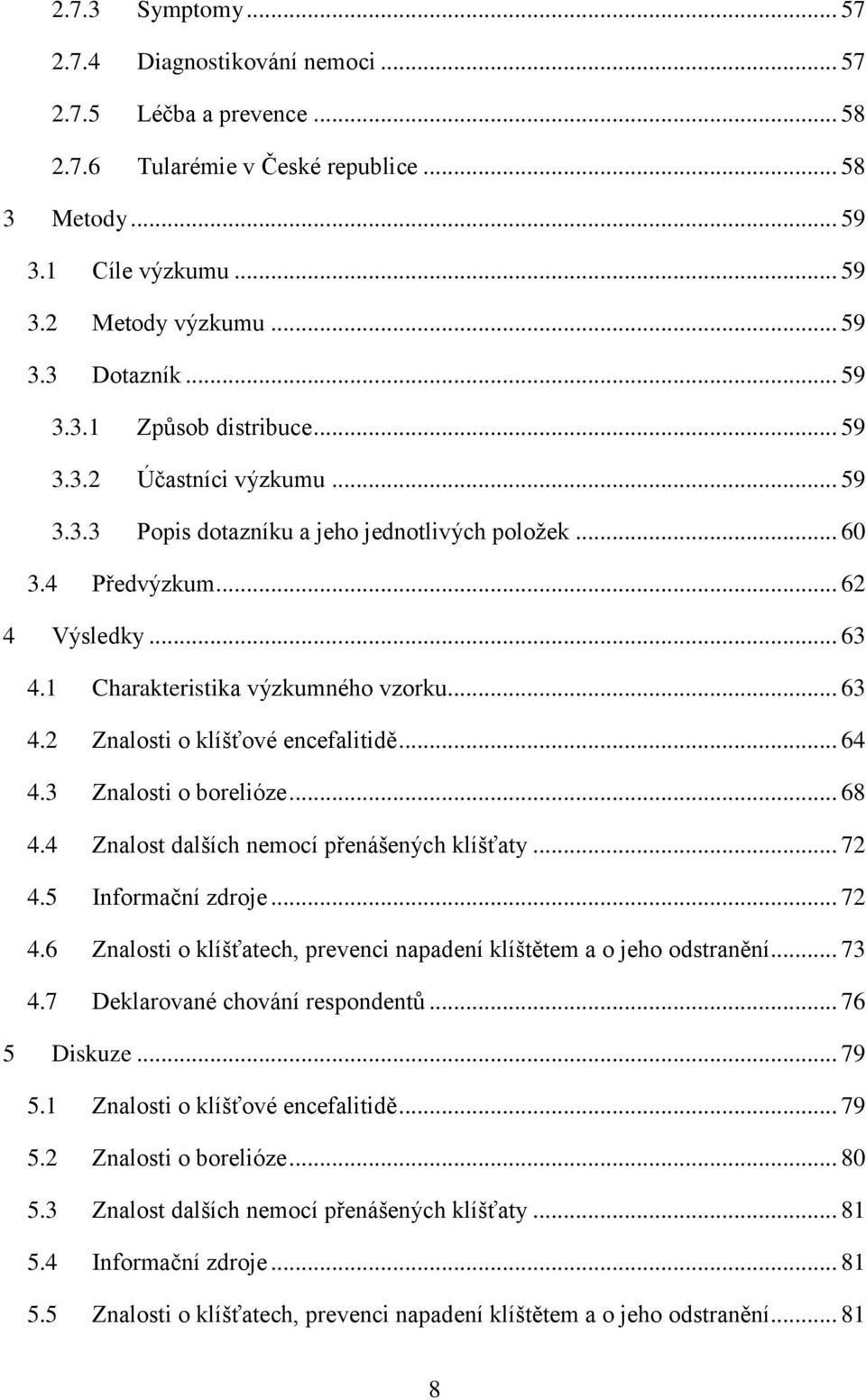 .. 63 4.2 Znalosti o klíšťové encefalitidě... 64 4.3 Znalosti o borelióze... 68 4.4 Znalost dalších nemocí přenášených klíšťaty... 72 4.