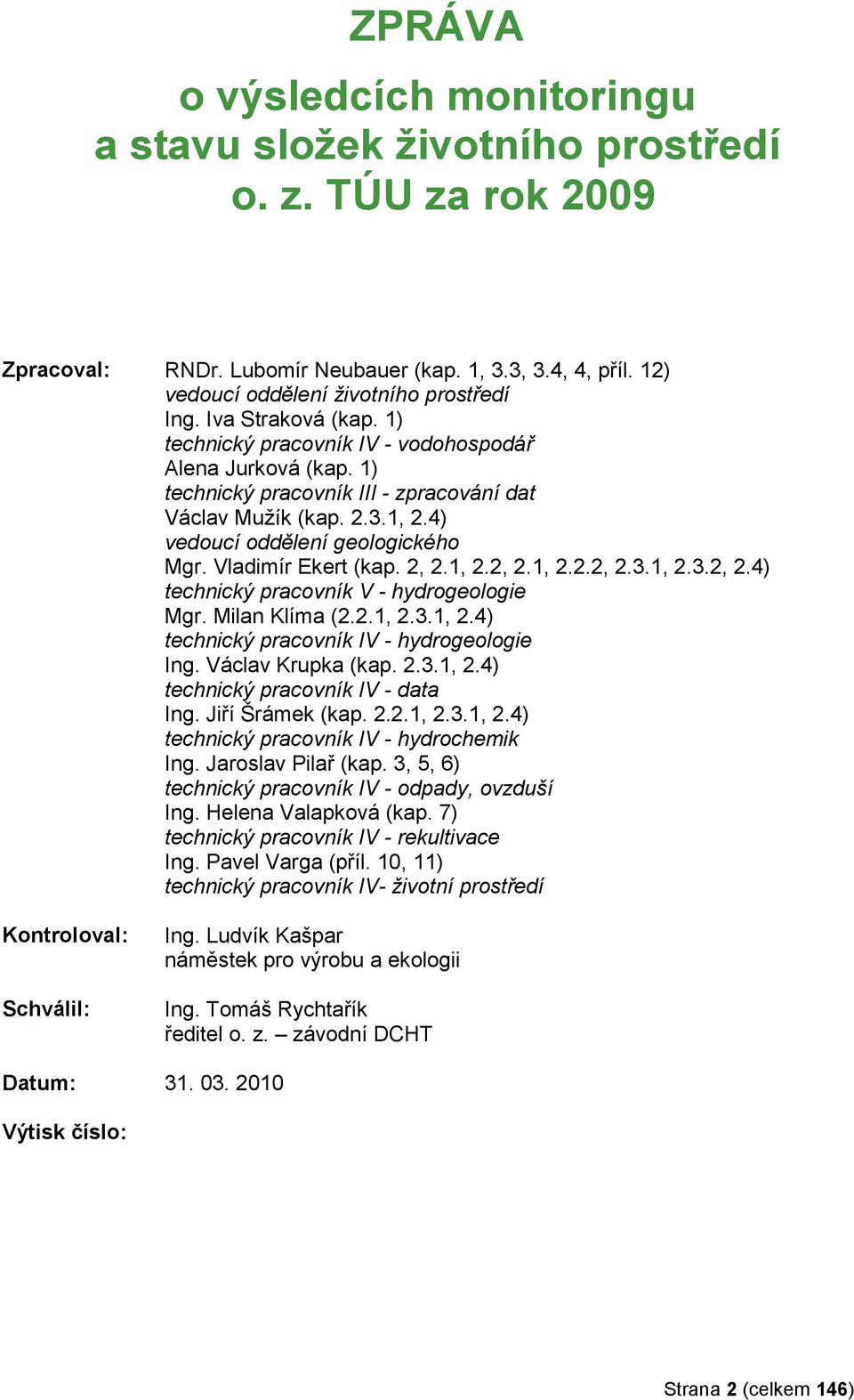 Vladimír Ekert (kap. 2, 2.1, 2.2, 2.1, 2.2.2, 2.3.1, 2.3.2, 2.4) technický pracovník V - hydrogeologie Mgr. Milan Klíma (2.2.1, 2.3.1, 2.4) technický pracovník IV - hydrogeologie Ing.