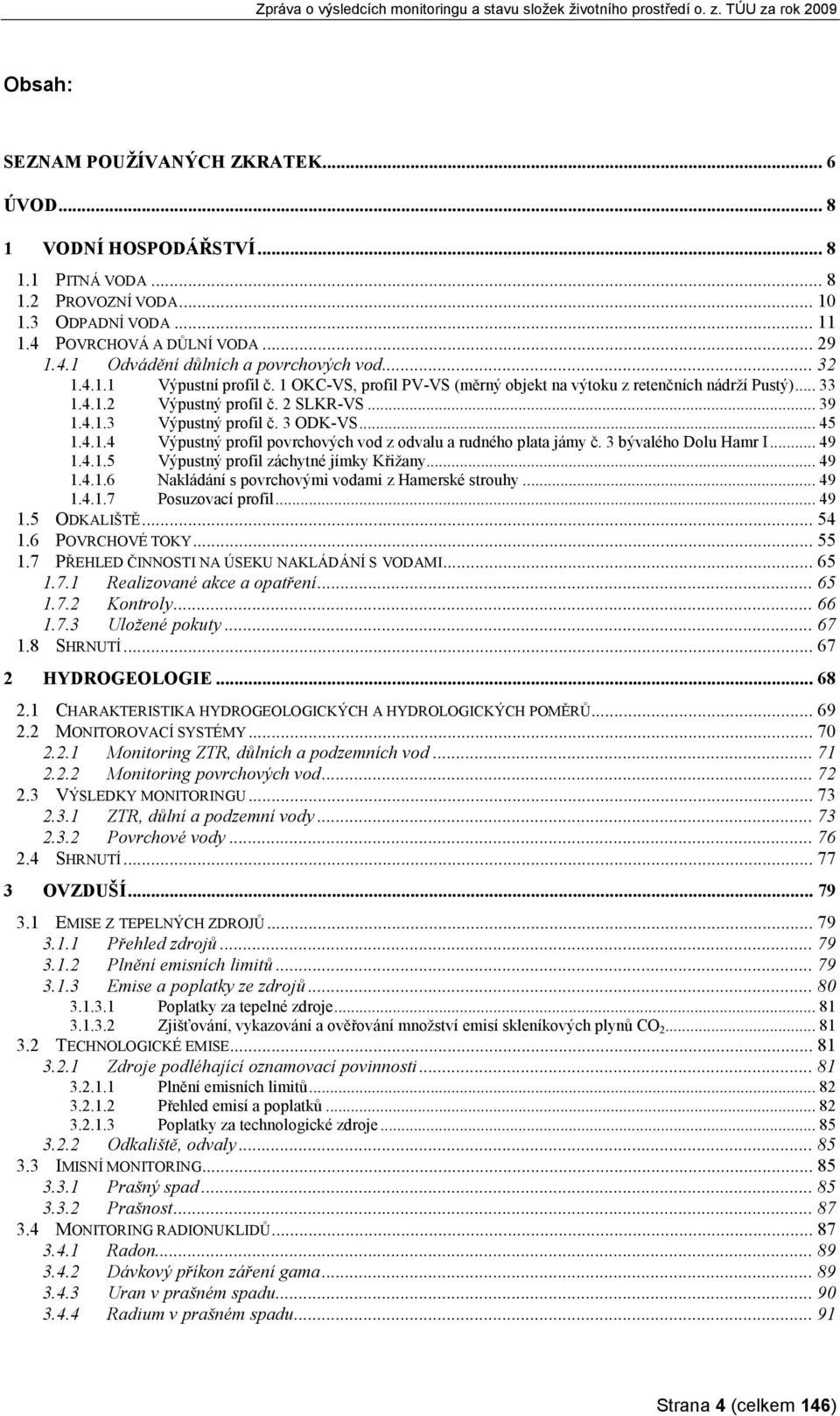 4.1.4 Výpustný profil povrchových vod z odvalu a rudného plata jámy č. 3 bývalého Dolu Hamr I... 49 1.4.1.5 Výpustný profil záchytné jímky Křižany... 49 1.4.1.6 Nakládání s povrchovými vodami z Hamerské strouhy.