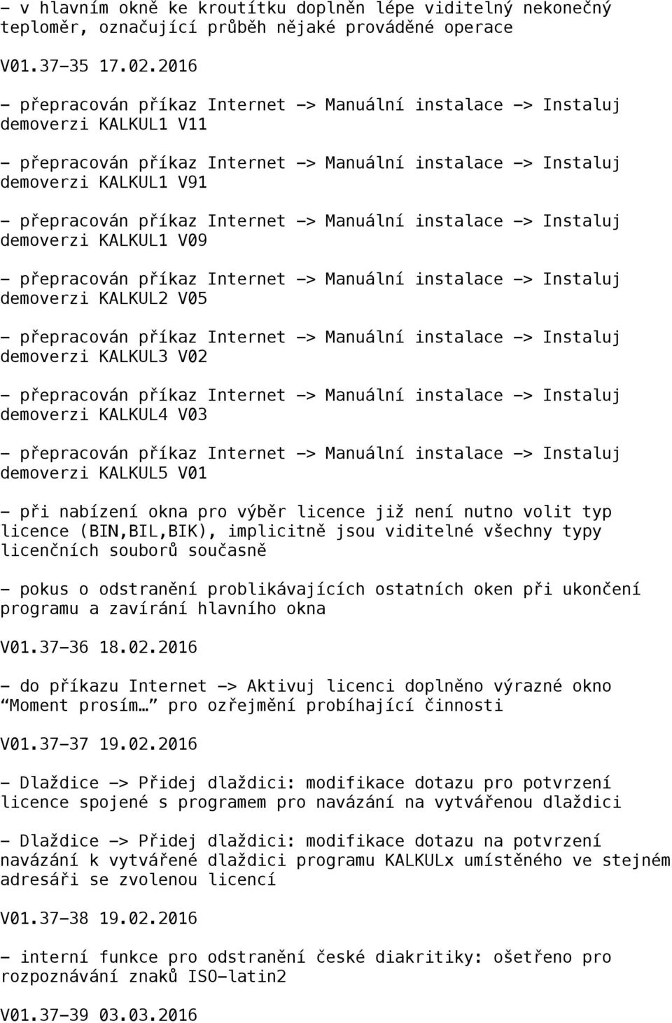 již není nutno volit typ licence (BIN,BIL,BIK), implicitně jsou viditelné všechny typy licenčních souborů současně - pokus o odstranění problikávajících ostatních oken při ukončení programu a