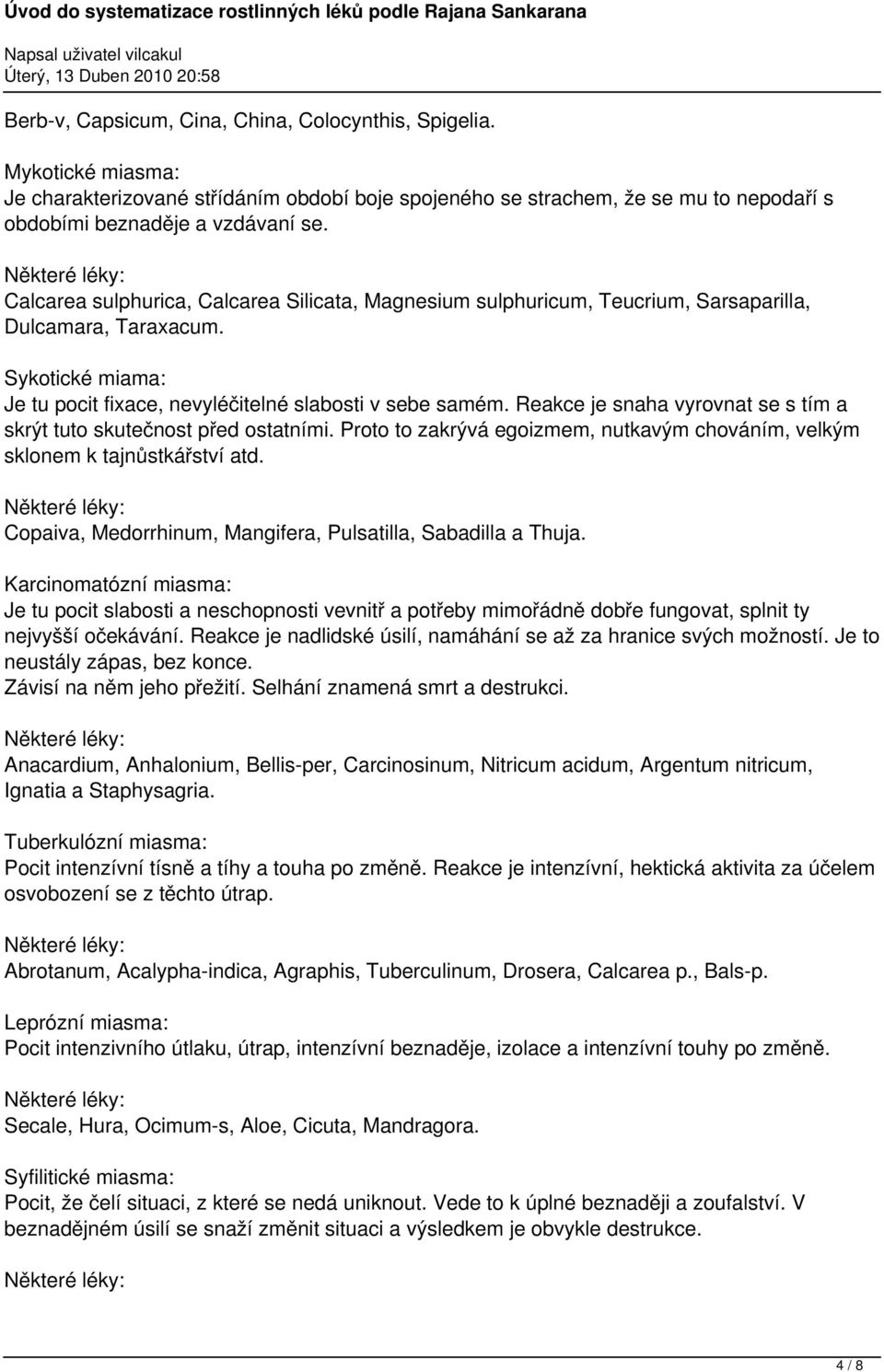 Reakce je snaha vyrovnat se s tím a skrýt tuto skutečnost před ostatními. Proto to zakrývá egoizmem, nutkavým chováním, velkým sklonem k tajnůstkářství atd.