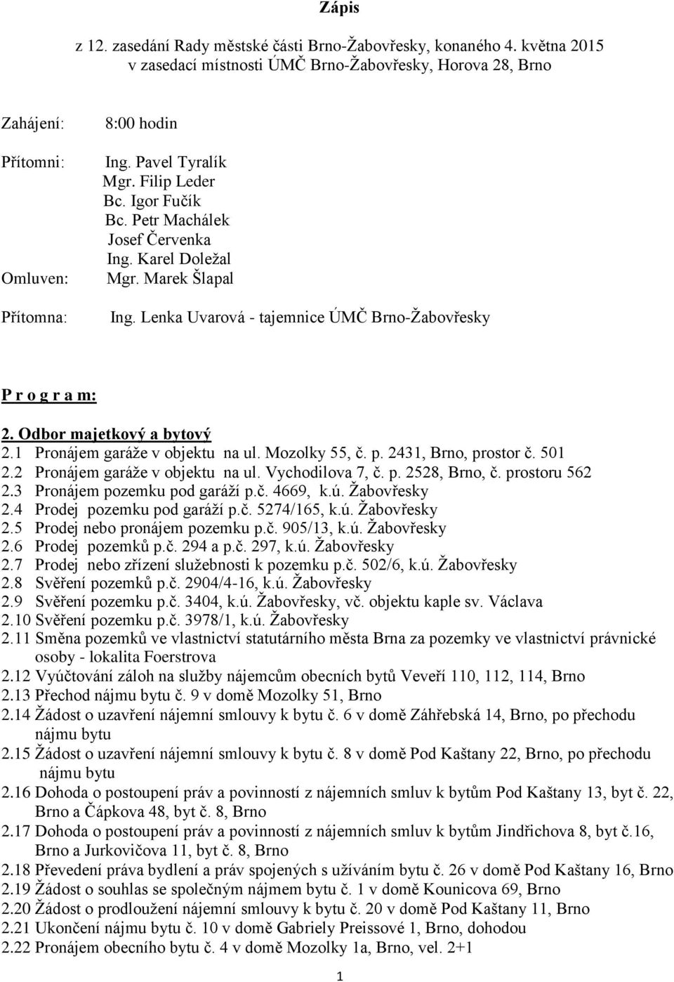 Odbor majetkový a bytový 2.1 Pronájem garáže v objektu na ul. Mozolky 55, č. p. 2431, Brno, prostor č. 501 2.2 Pronájem garáže v objektu na ul. Vychodilova 7, č. p. 2528, Brno, č. prostoru 562 2.