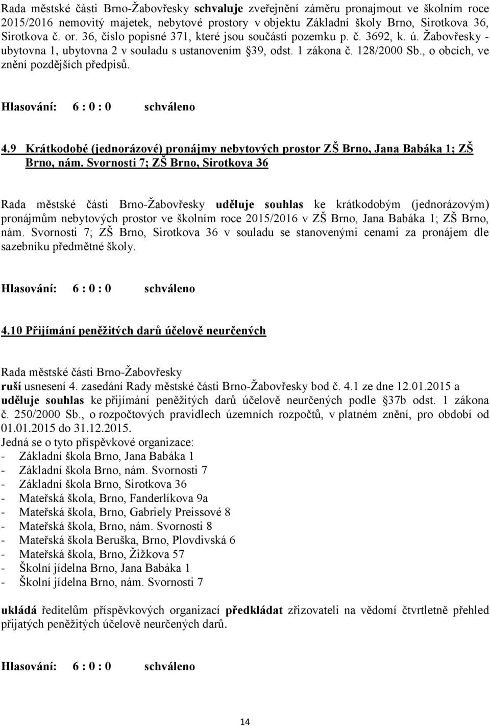 , o obcích, ve znění pozdějších předpisů. 4.9 Krátkodobé (jednorázové) pronájmy nebytových prostor ZŠ Brno, Jana Babáka 1; ZŠ Brno, nám.