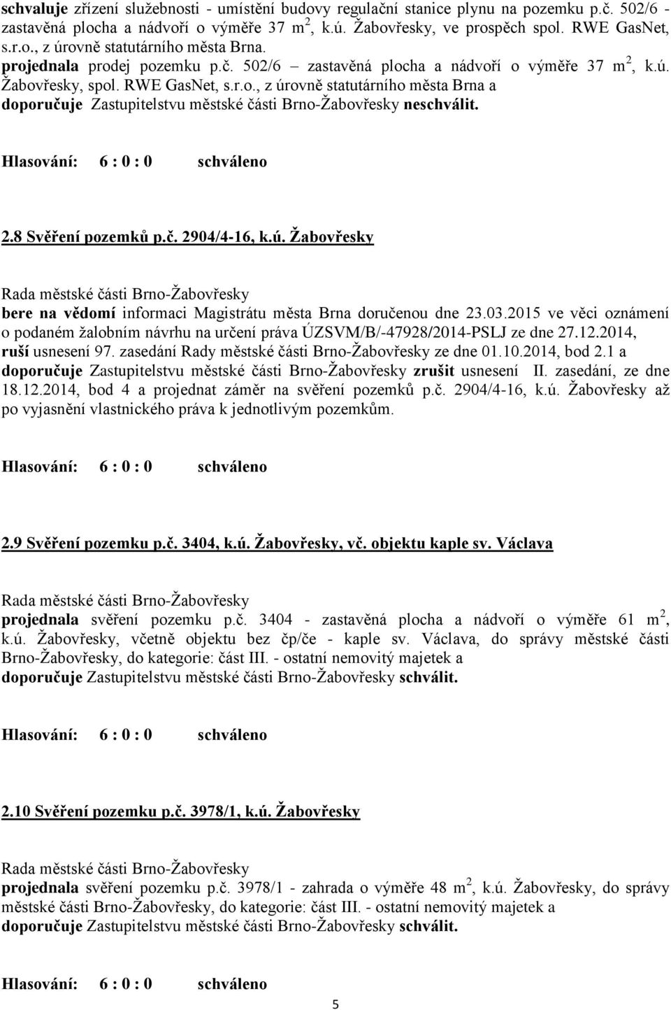 2.8 Svěření pozemků p.č. 2904/4-16, k.ú. Žabovřesky bere na vědomí informaci Magistrátu města Brna doručenou dne 23.03.