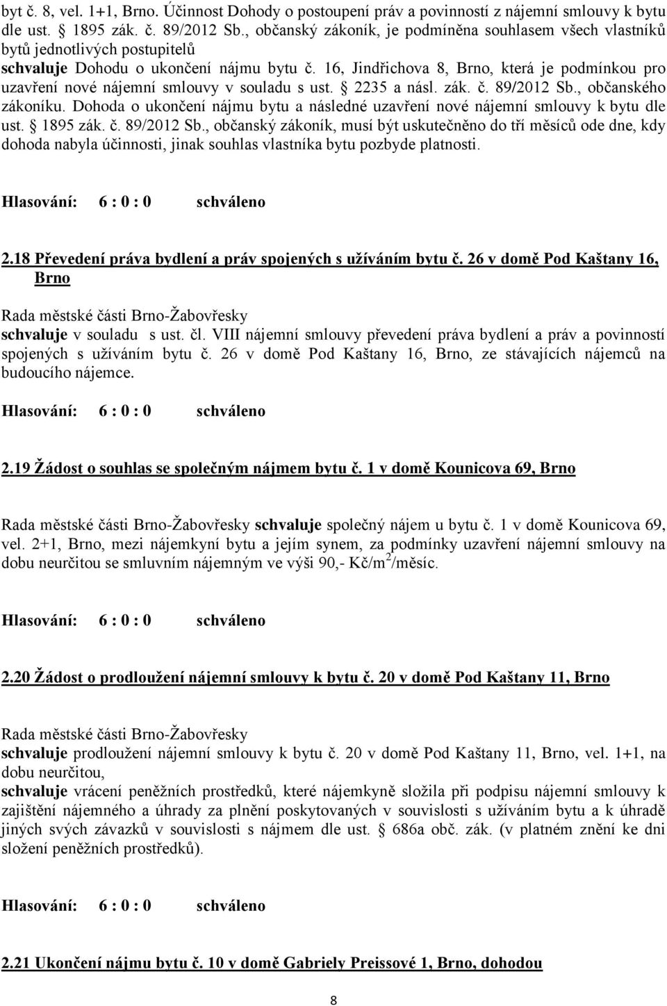 16, Jindřichova 8, Brno, která je podmínkou pro uzavření nové nájemní smlouvy v souladu s ust. 2235 a násl. zák. č. 89/2012 Sb., občanského zákoníku.