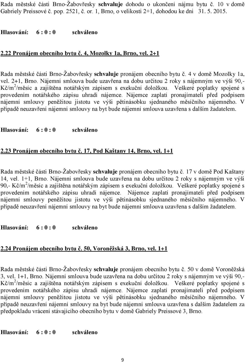 Nájemní smlouva bude uzavřena na dobu určitou 2 roky s nájemným ve výši 90,- Kč/m 2 /měsíc a zajištěna notářským zápisem s exekuční doložkou.