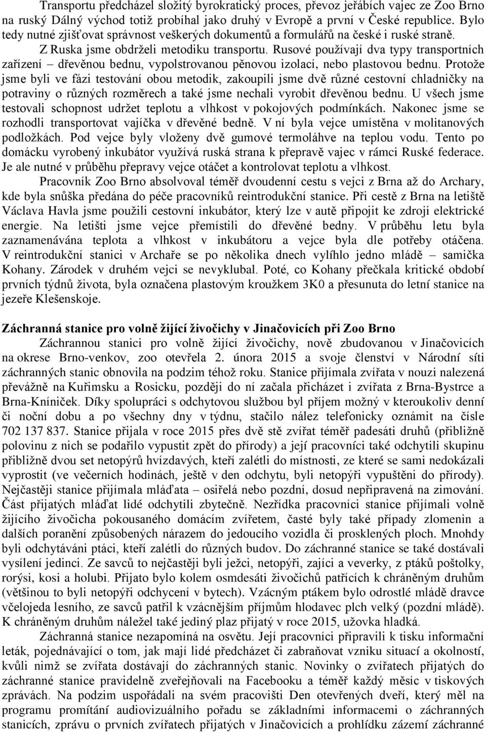 Rusové pouţívají dva typy transportních zařízení dřevěnou bednu, vypolstrovanou pěnovou izolací, nebo plastovou bednu.