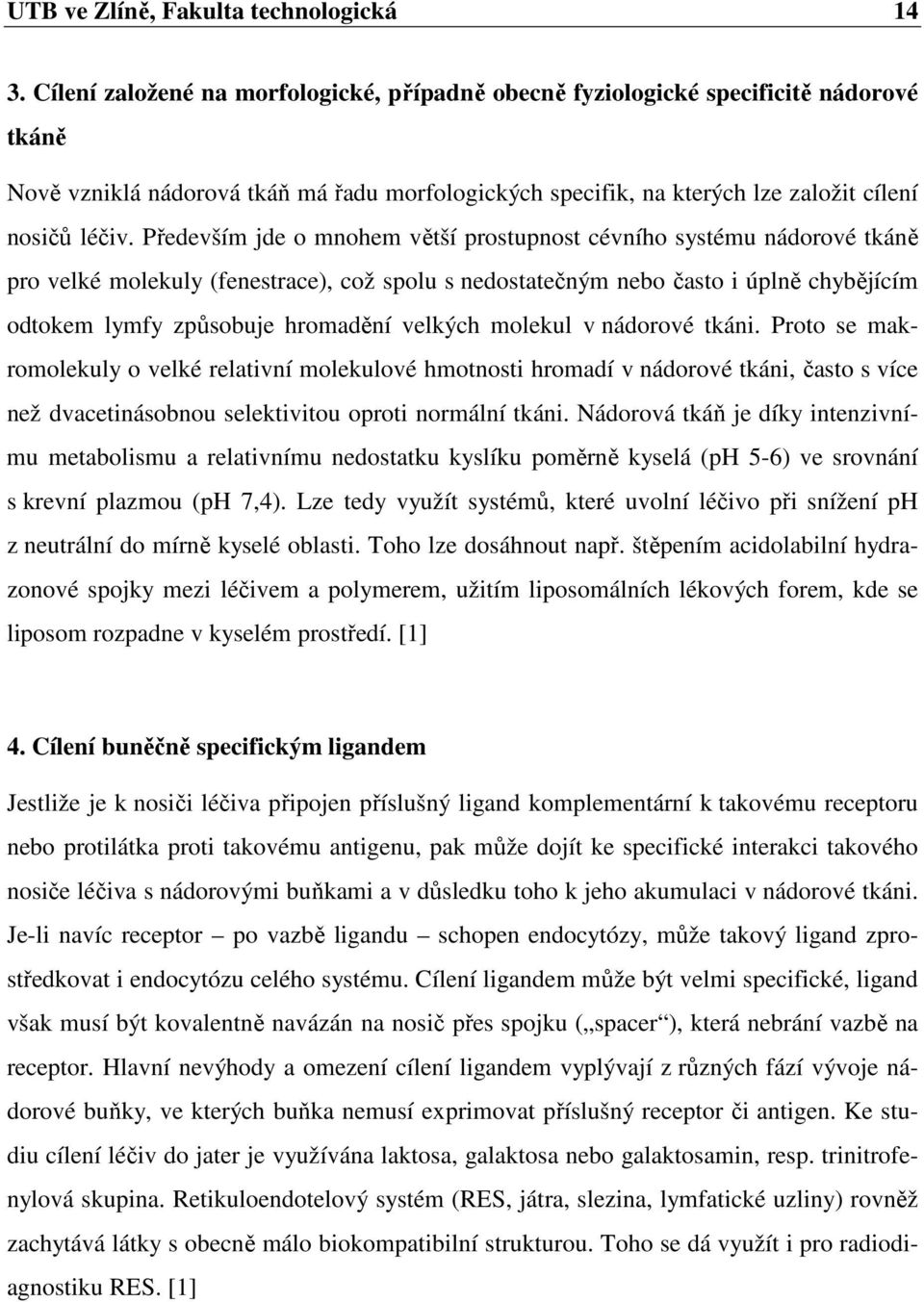 Především jde o mnohem větší prostupnost cévního systému nádorové tkáně pro velké molekuly (fenestrace), což spolu s nedostatečným nebo často i úplně chybějícím odtokem lymfy způsobuje hromadění