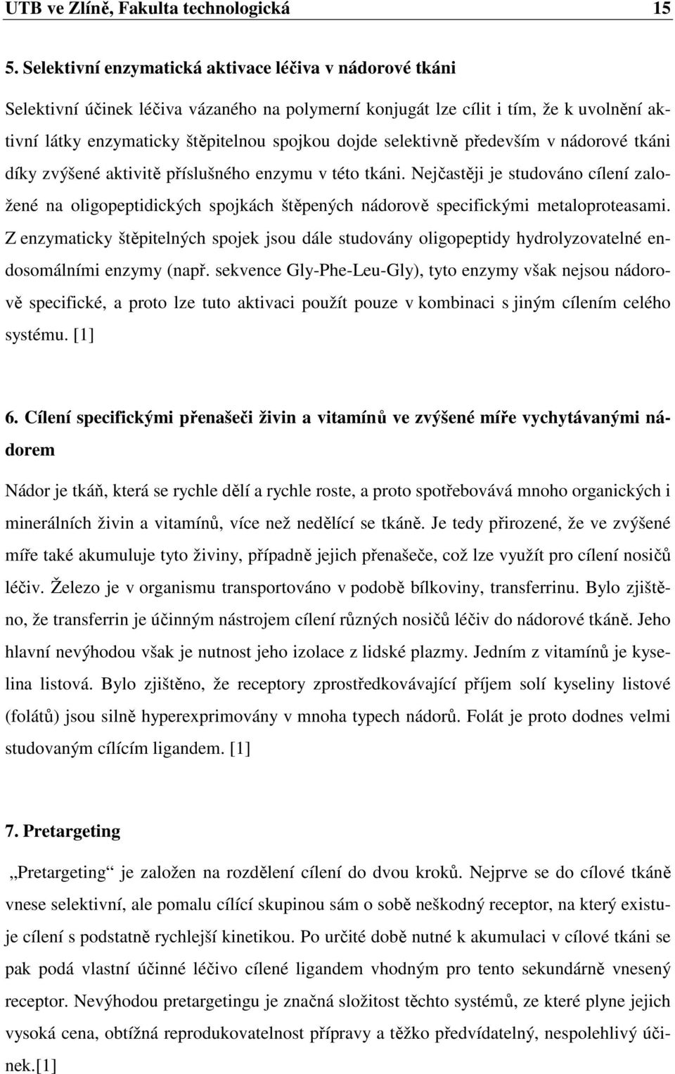 selektivně především v nádorové tkáni díky zvýšené aktivitě příslušného enzymu v této tkáni.