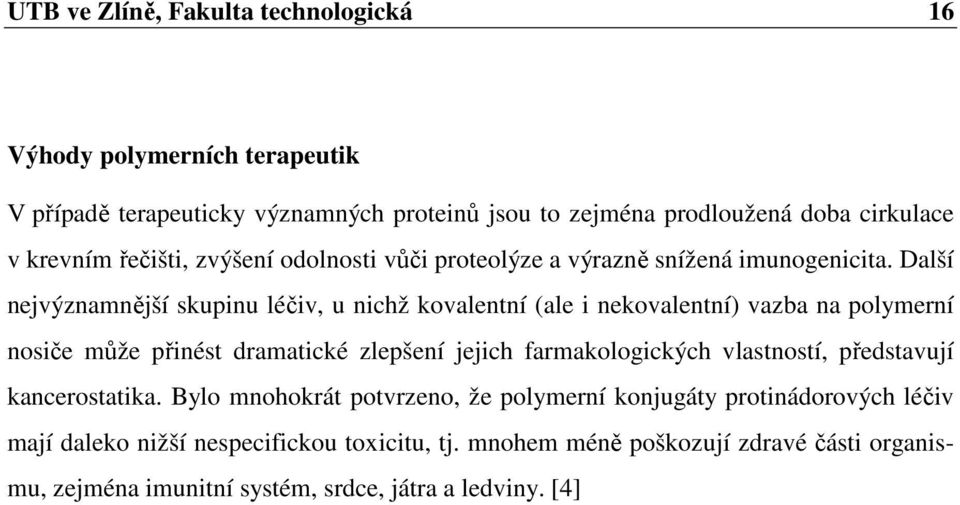 Další nejvýznamnější skupinu léčiv, u nichž kovalentní (ale i nekovalentní) vazba na polymerní nosiče může přinést dramatické zlepšení jejich farmakologických